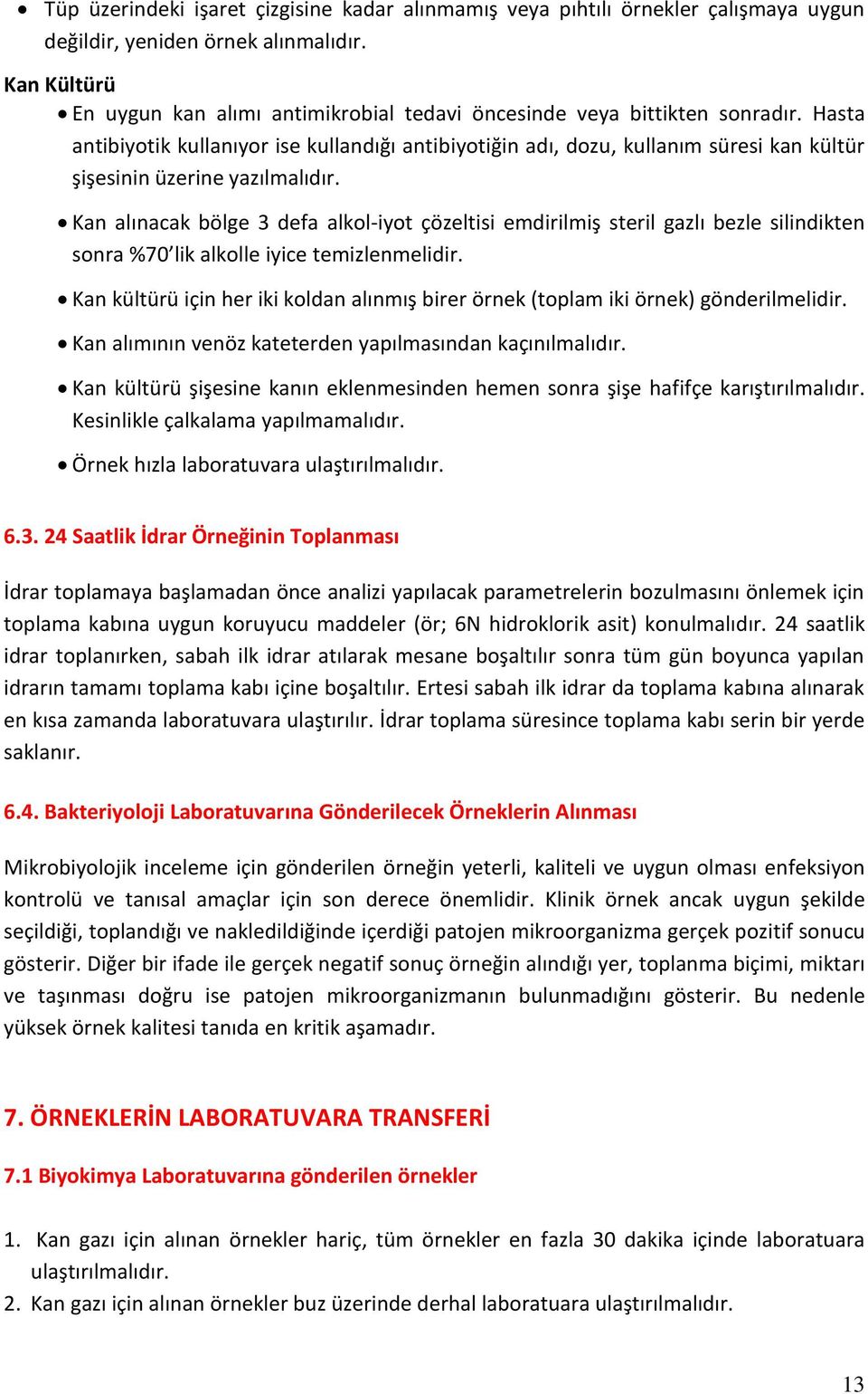 Hasta antibiyotik kullanıyor ise kullandığı antibiyotiğin adı, dozu, kullanım süresi kan kültür şişesinin üzerine yazılmalıdır.