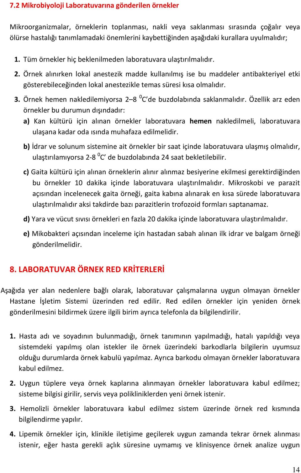 Örnek alınırken lokal anestezik madde kullanılmış ise bu maddeler antibakteriyel etki gösterebileceğinden lokal anestezikle temas süresi kısa olmalıdır. 3.