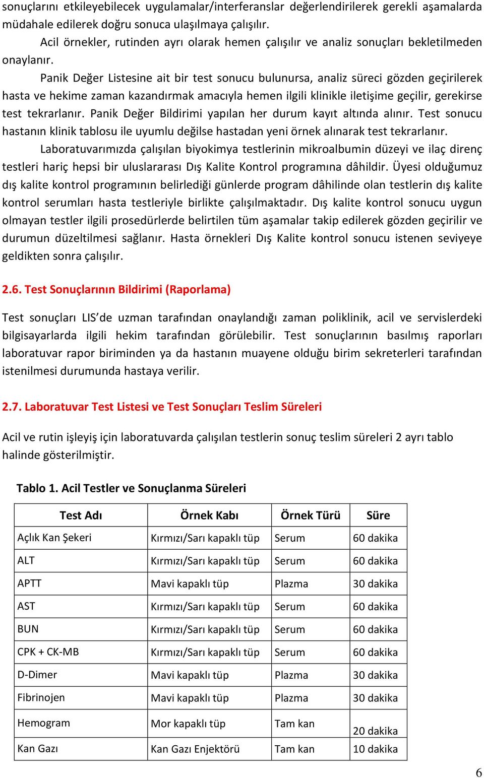 Panik Değer Listesine ait bir test sonucu bulunursa, analiz süreci gözden geçirilerek hasta ve hekime zaman kazandırmak amacıyla hemen ilgili klinikle iletişime geçilir, gerekirse test tekrarlanır.