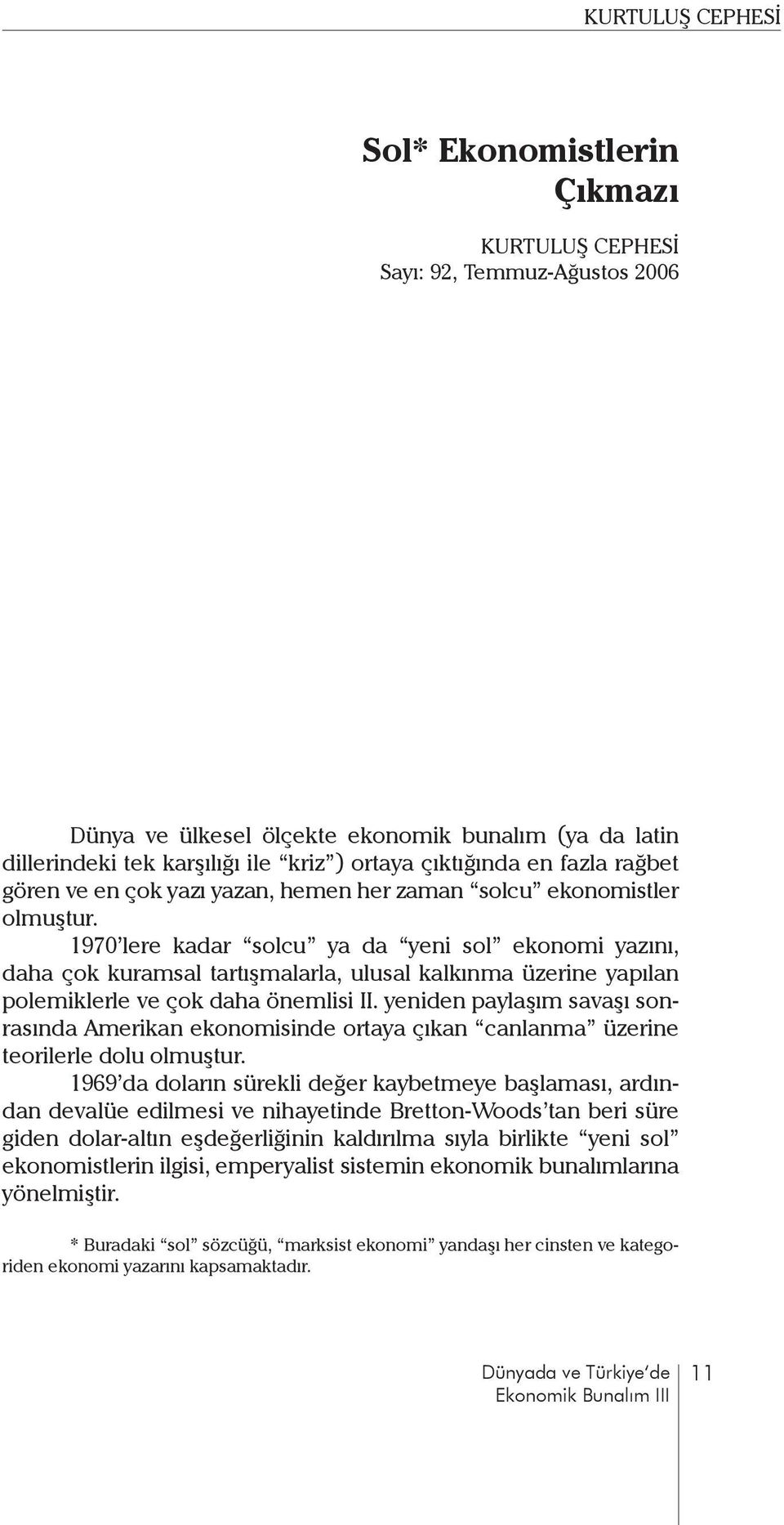 1970 lere kadar solcu ya da yeni sol ekonomi yazını, daha çok kuramsal tartışmalarla, ulusal kalkınma üzerine yapılan polemiklerle ve çok daha önemlisi II.