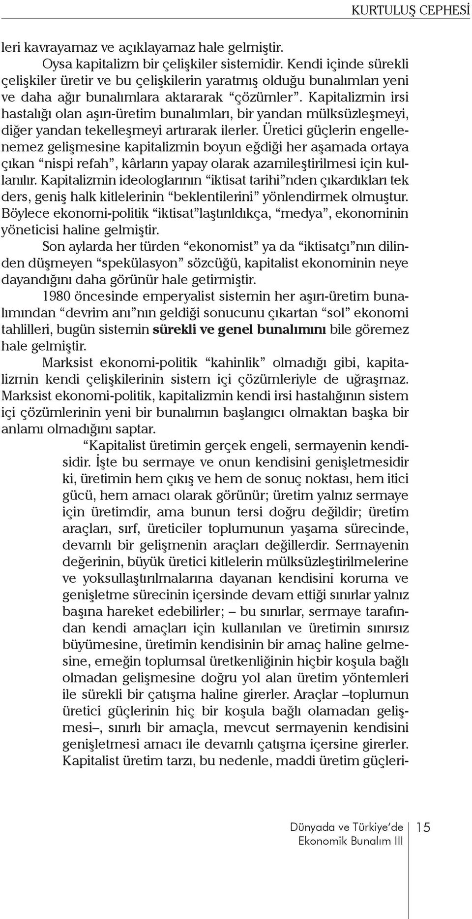 Kapitalizmin irsi hastalığı olan aşırı-üretim bunalımları, bir yandan mülksüzleşmeyi, diğer yandan tekelleşmeyi artırarak ilerler.