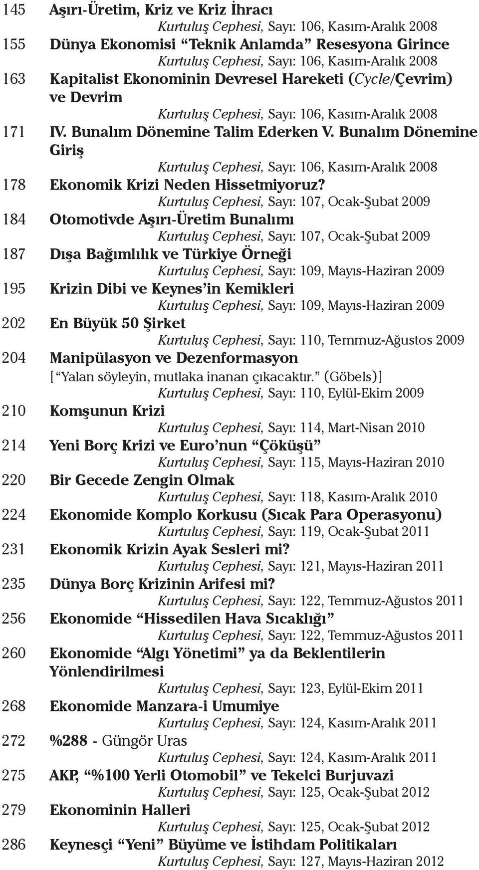 Bunalım Dönemine Giriş Kurtuluş Cephesi, Sayı: 106, Kasım-Aralık 2008 178 Ekonomik Krizi Neden Hissetmiyoruz?