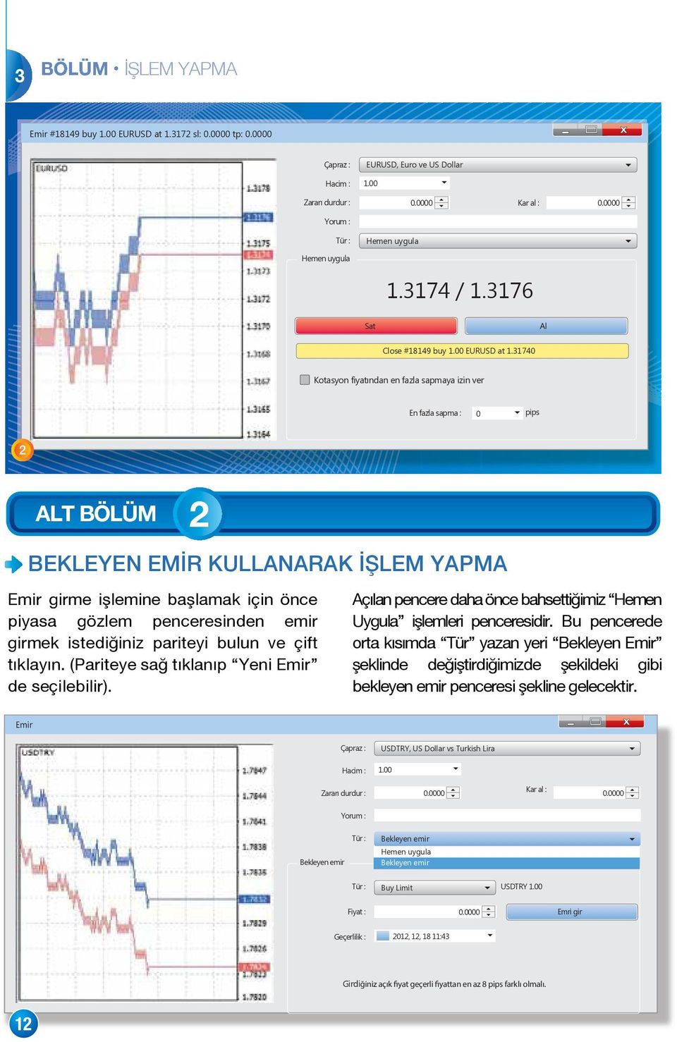 740 Kotasyon fiyatından en fazla sapmaya izin ver En fazla sapma : 0 pips ALT BÖLÜM BEKLEYEN EMİR KULLANARAK İŞLEM YAPMA Emir girme işlemine başlamak için önce piyasa gözlem penceresinden emir girmek