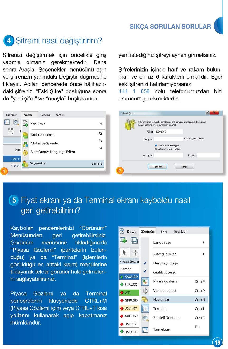 Açılan pencerede önce hâlihazır- daki şifrenizi Eski Şifre boşluğuna sonra da yeni şifre ve onayla boşluklarına daki şifrenizi Eski Şifre boşluğuna sonra 444 858 yeni istediğiniz şifreyi aynen