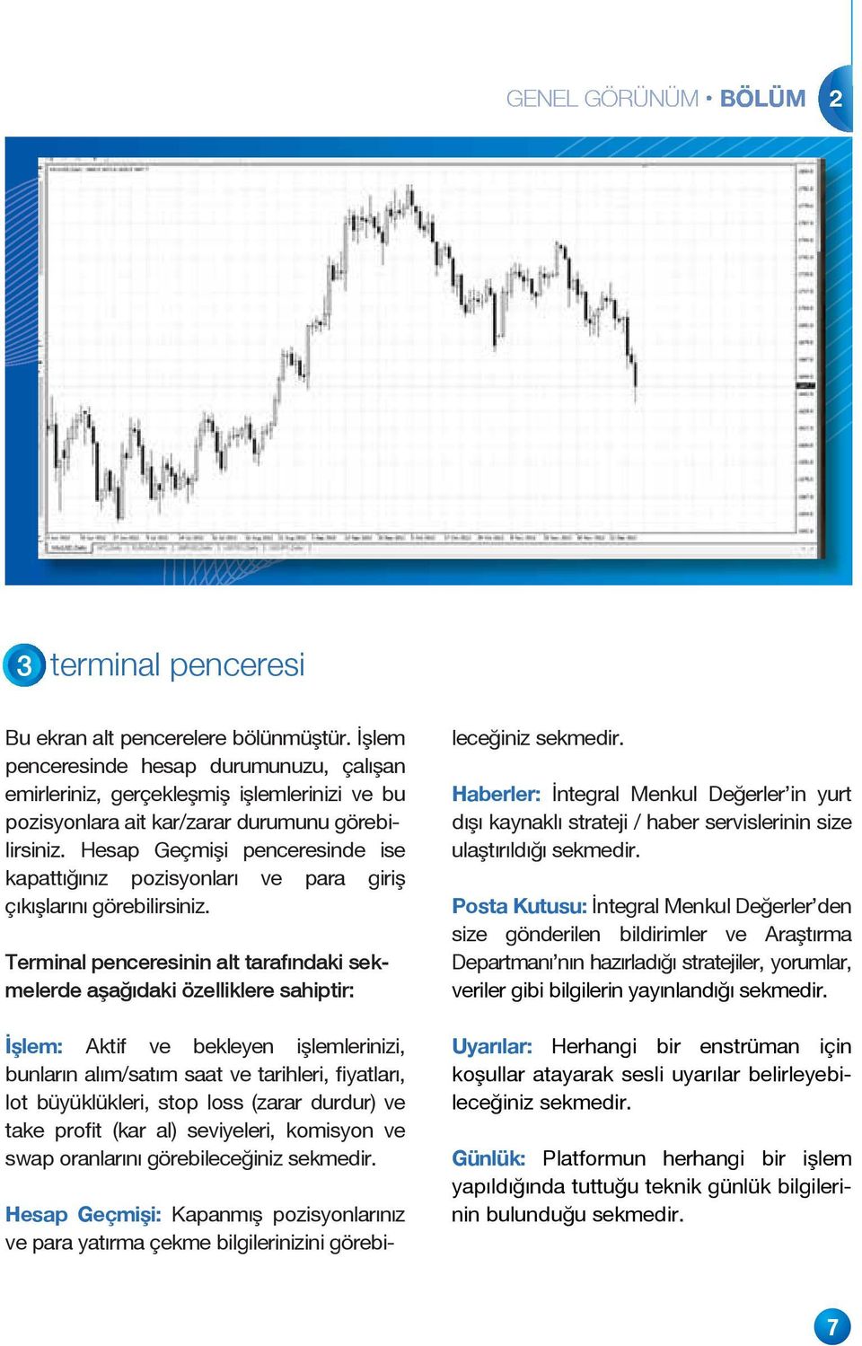 Hesap Geçmişi penceresinde ise kapattığınız pozisyonları ve para giriş çıkışlarını görebilirsiniz.