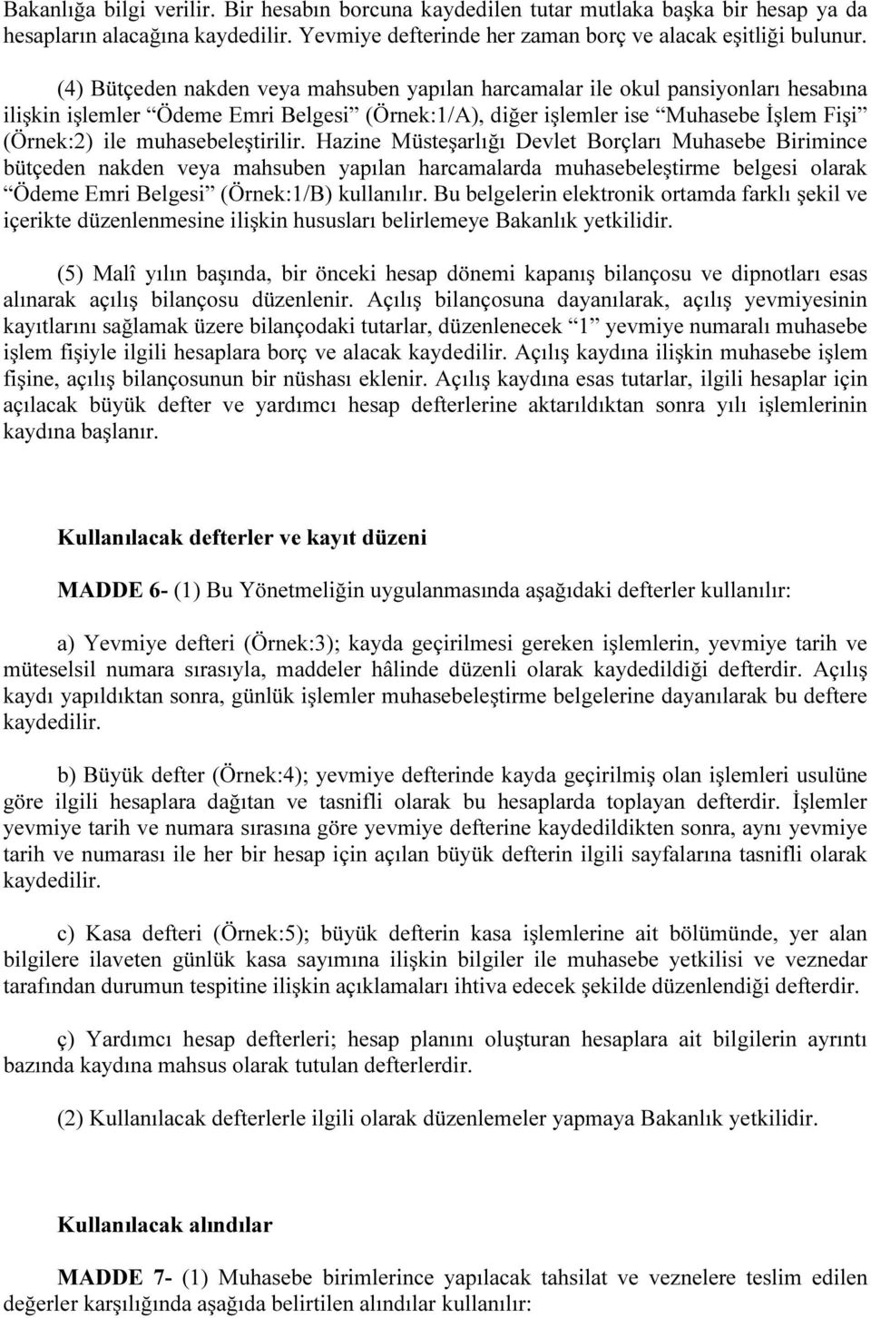 muhasebeleştirilir. Hazine Müsteşarlığı Devlet Borçları Muhasebe Birimince bütçeden nakden veya mahsuben yapılan harcamalarda muhasebeleştirme belgesi olarak Ödeme Emri Belgesi (Örnek:1/B) kullanılır.