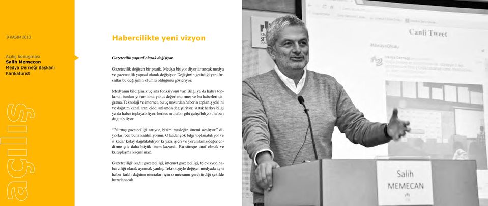 Medyanın bildiğimiz üç ana fonksiyonu var: Bilgi ya da haber toplama; bunları yorumlama yahut değerlendirme; ve bu haberleri dağıtma.