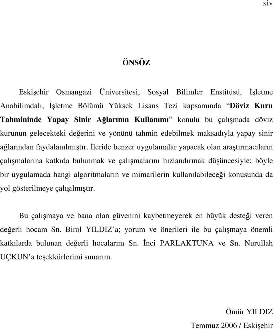 İleride benzer uygulamalar yapacak olan araştırmacıların çalışmalarına katkıda bulunmak ve çalışmalarını hızlandırmak düşüncesiyle; böyle bir uygulamada hangi algoritmaların ve mimarilerin