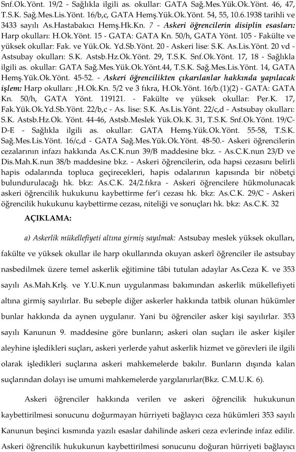 Yönt. 20 vd - Astsubay okulları: S.K. Astsb.Hz.Ok.Yönt. 29, T.S.K. Snf.Ok.Yönt. 17, 18 - Sağlıkla ilgili as. okullar: GATA Sağ.Mes.Yük.Ok.Yönt.44, T.S.K. Sağ.Mes.Lis.Yönt. 14, GATA Hemş.Yük.Ok.Yönt. 45-52.