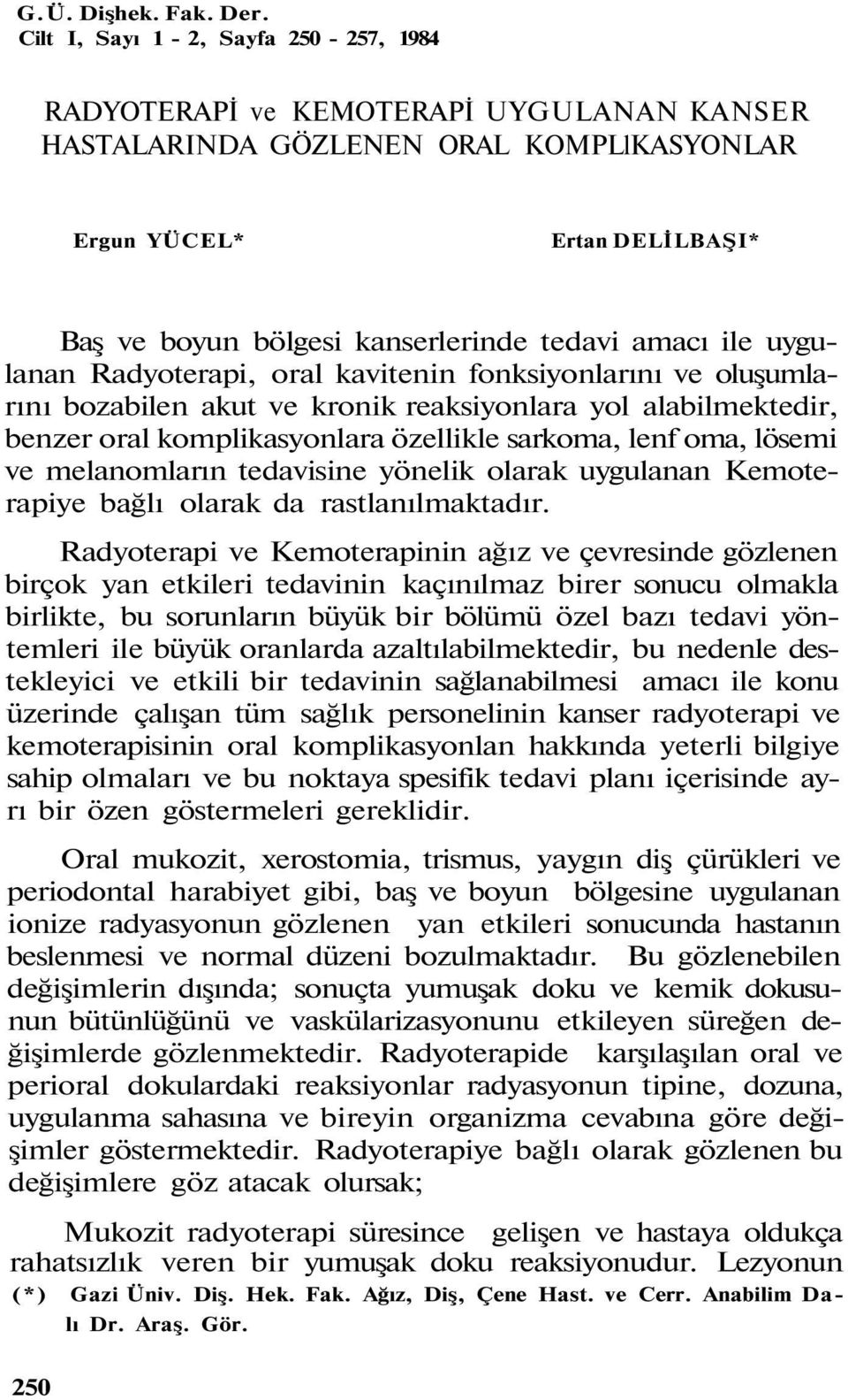 amacı ile uygulanan Radyoterapi, oral kavitenin fonksiyonlarını ve oluşumlarını bozabilen akut ve kronik reaksiyonlara yol alabilmektedir, benzer oral komplikasyonlara özellikle sarkoma, lenf oma,