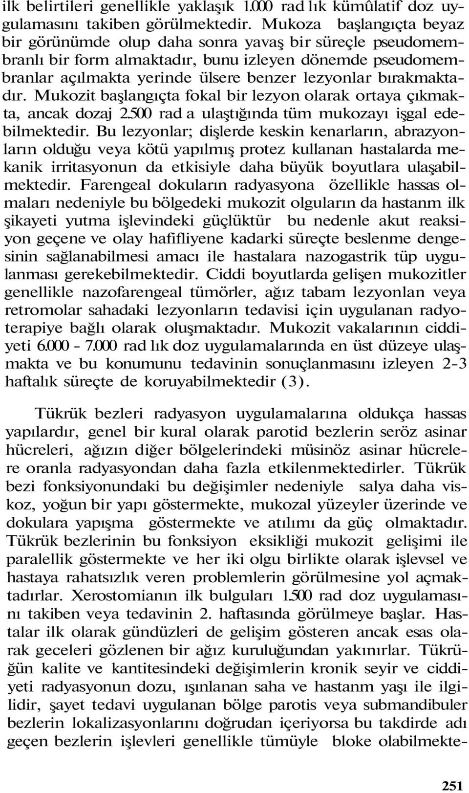 bırakmaktadır. Mukozit başlangıçta fokal bir lezyon olarak ortaya çıkmakta, ancak dozaj 2.500 rad a ulaştığında tüm mukozayı işgal edebilmektedir.