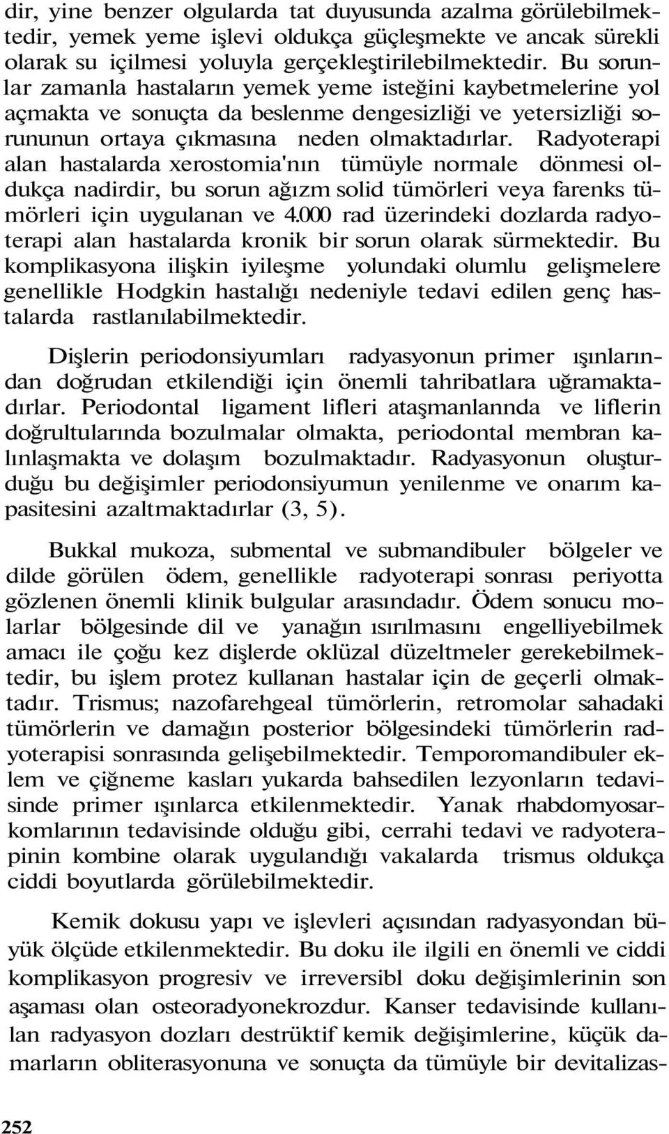 Radyoterapi alan hastalarda xerostomia'nın tümüyle normale dönmesi oldukça nadirdir, bu sorun ağızm solid tümörleri veya farenks tümörleri için uygulanan ve 4.