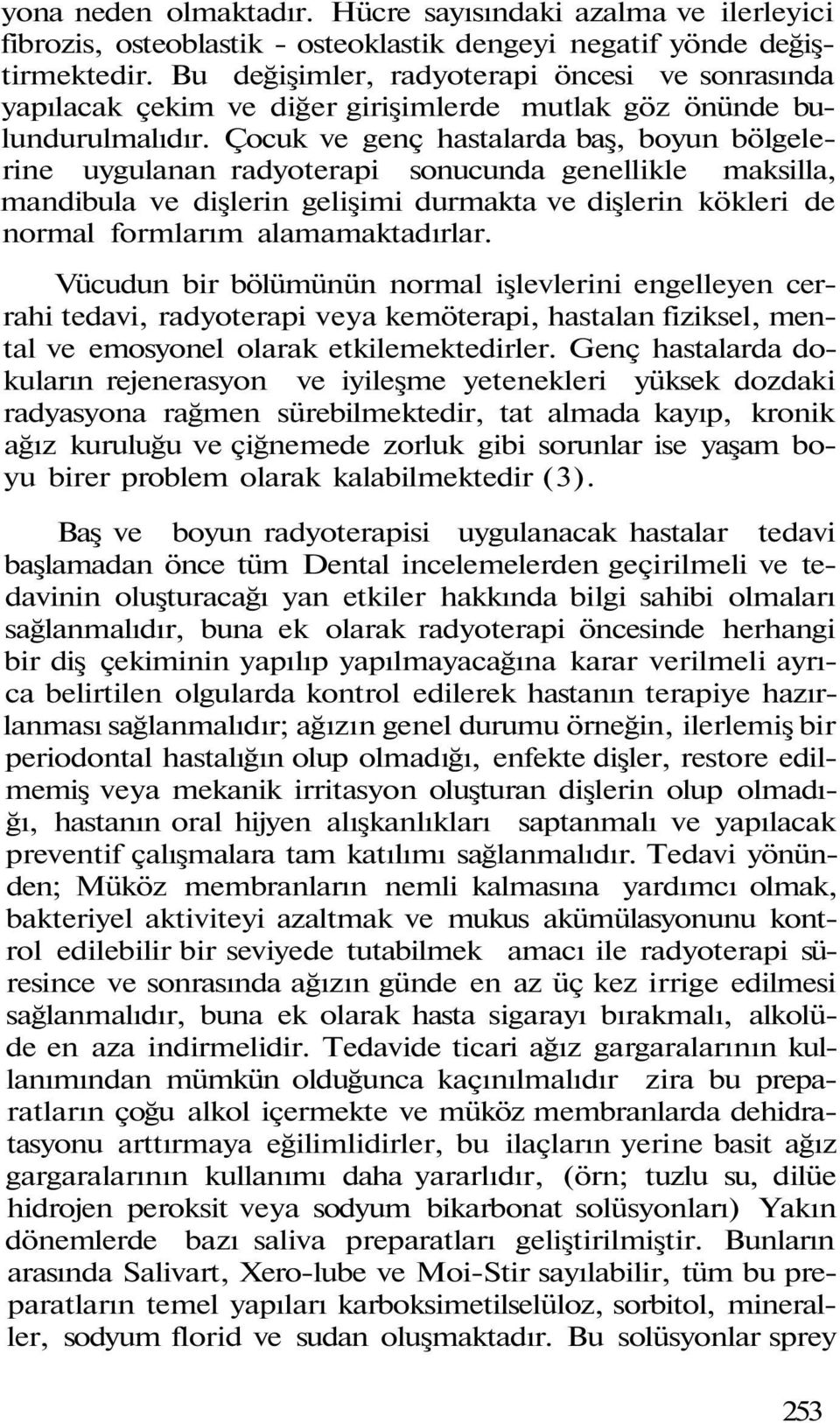 Çocuk ve genç hastalarda baş, boyun bölgelerine uygulanan radyoterapi sonucunda genellikle maksilla, mandibula ve dişlerin gelişimi durmakta ve dişlerin kökleri de normal formlarım alamamaktadırlar.