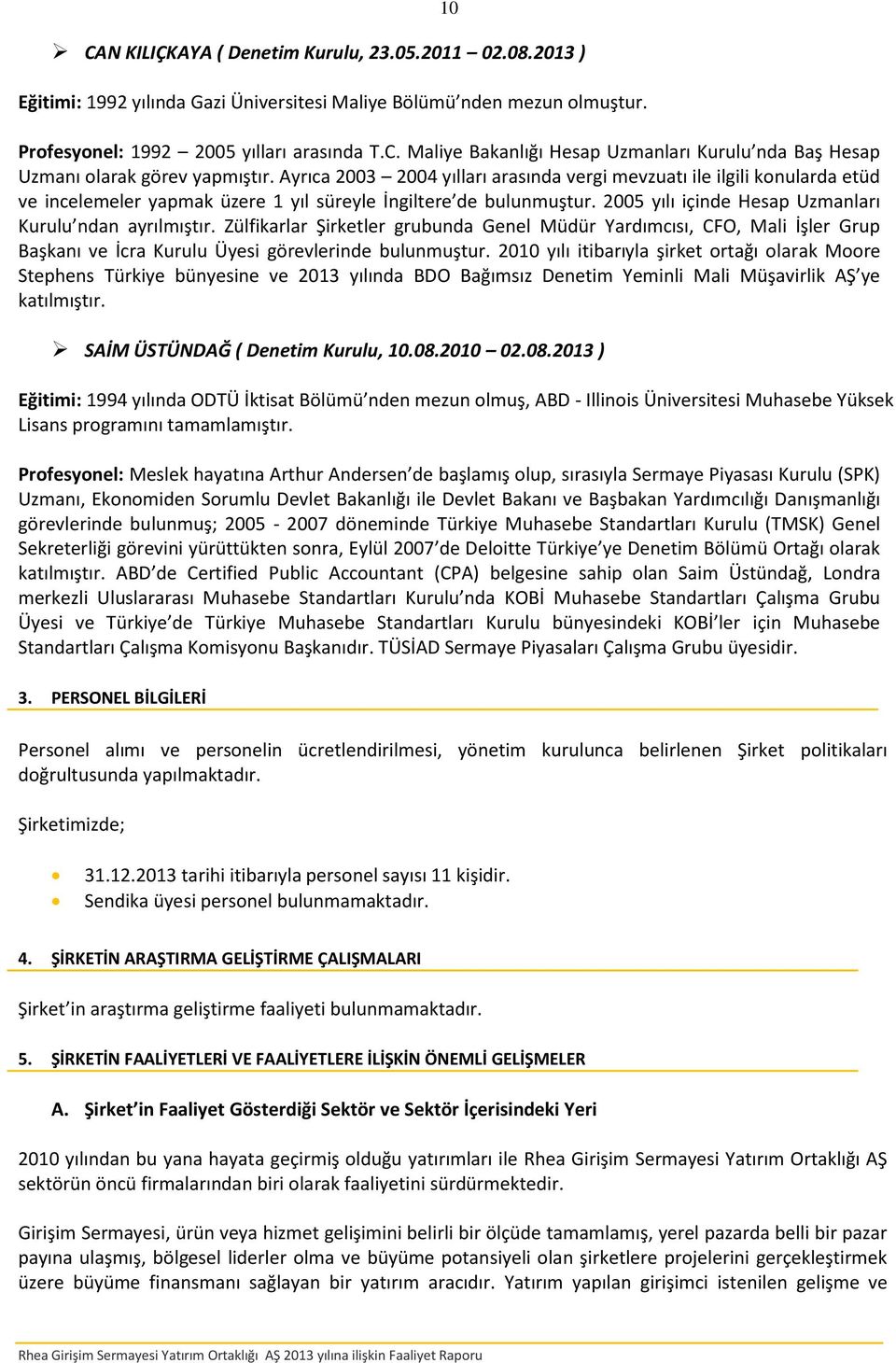 Zülfikarlar Şirketler grubunda Genel Müdür Yardımcısı, CFO, Mali İşler Grup Başkanı ve İcra Kurulu Üyesi görevlerinde bulunmuştur.