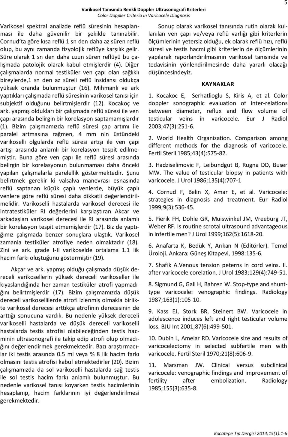 Süre olarak 1 sn den daha uzun süren reflüyü bu çalışmada patolojik olarak kabul etmişlerdir (4).