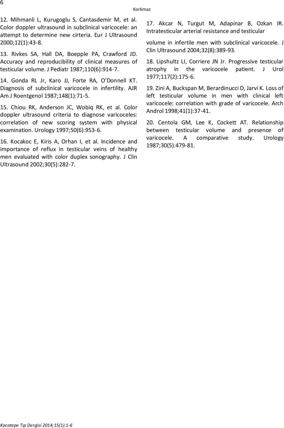 Diagnosis of subclinical varicocele in infertility. AJR Am J Roentgenol 1987;148(1):71-5. 15. Chiou RK, Anderson JC, Wobiq RK, et al.