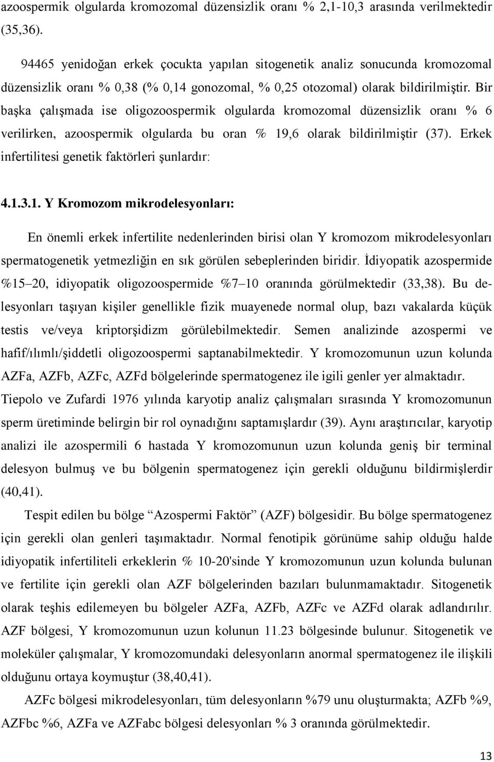 Bir başka çalışmada ise oligozoospermik olgularda kromozomal düzensizlik oranı % 6 verilirken, azoospermik olgularda bu oran % 19,6 olarak bildirilmiştir (37).