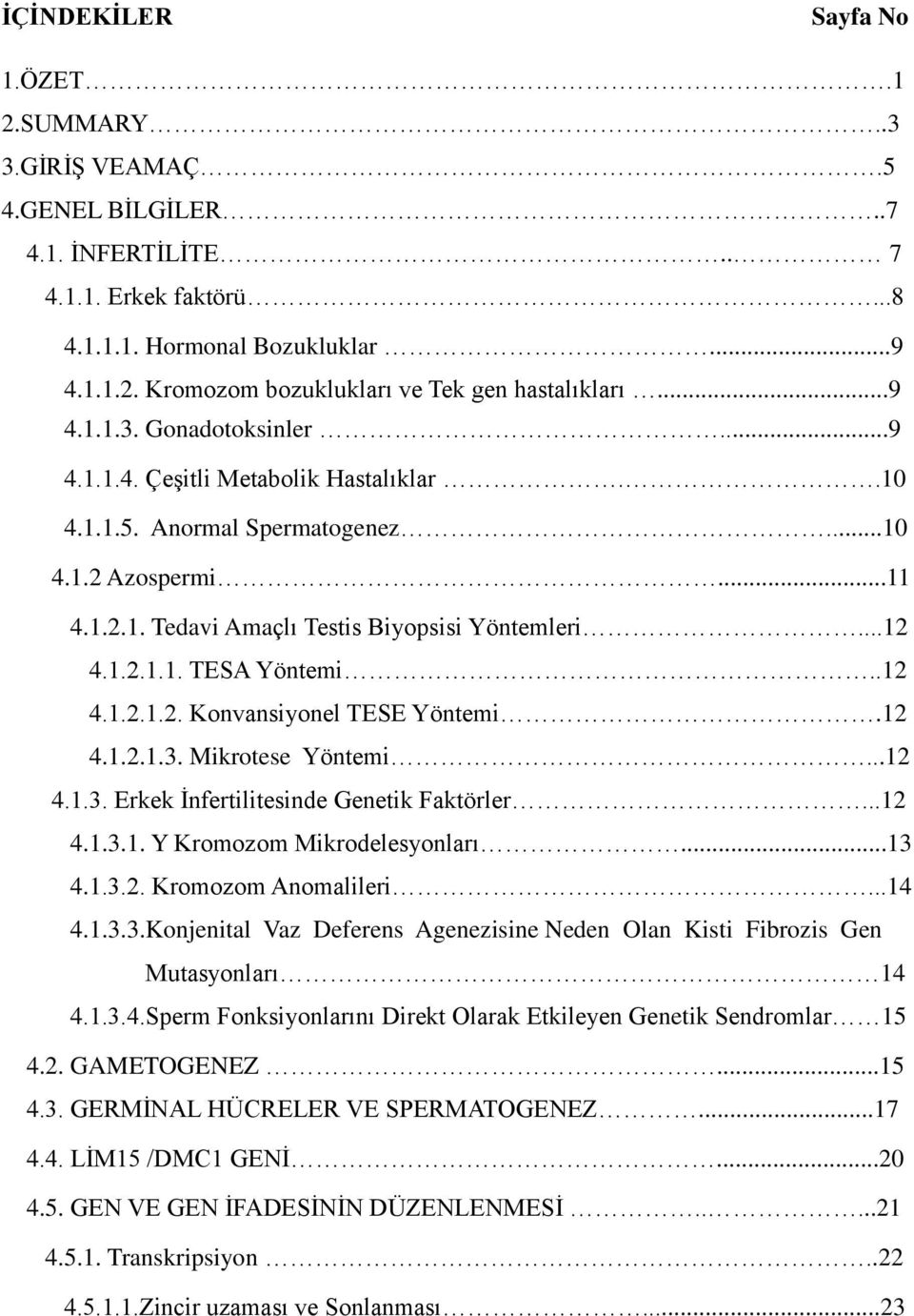 .12 4.1.2.1.2. Konvansiyonel TESE Yöntemi.12 4.1.2.1.3. Mikrotese Yöntemi...12 4.1.3. Erkek İnfertilitesinde Genetik Faktörler...12 4.1.3.1. Y Kromozom Mikrodelesyonları...13 4.1.3.2. Kromozom Anomalileri.