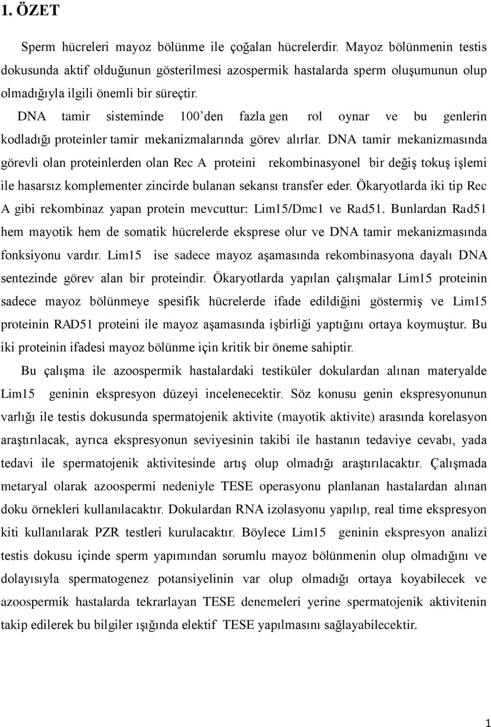 DNA tamir sisteminde 100 den fazla gen rol oynar ve bu genlerin kodladığı proteinler tamir mekanizmalarında görev alırlar.