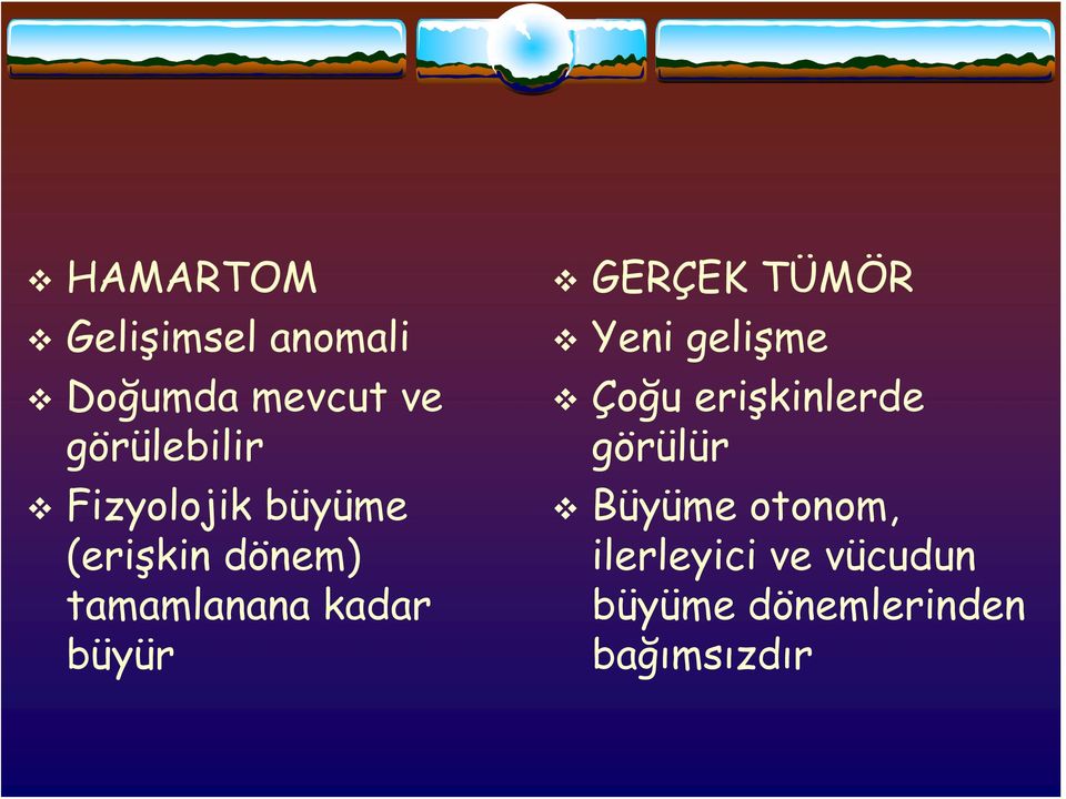 GERÇEK TÜMÖR Yeni gelişme Çoğu erişkinlerde görülür Büyüme