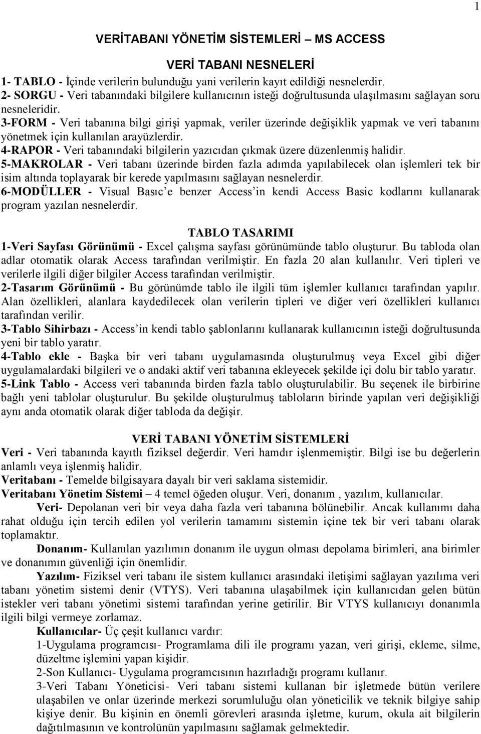 3-FORM - Veri tabanına bilgi girişi yapmak, veriler üzerinde değişiklik yapmak ve veri tabanını yönetmek için kullanılan arayüzlerdir.