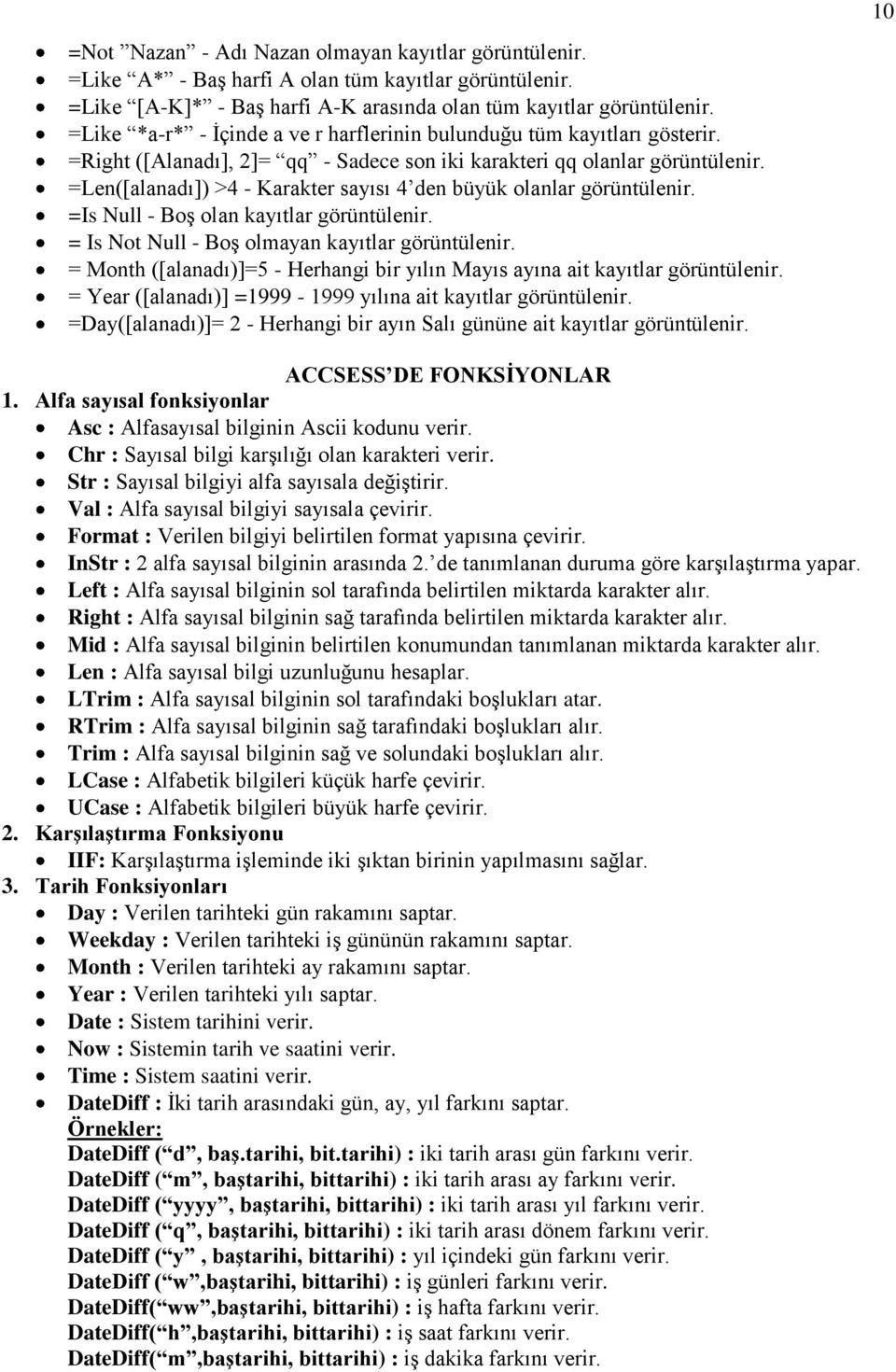 =Len([alanadı]) >4 - Karakter sayısı 4 den büyük olanlar görüntülenir. =Is Null - Boş olan kayıtlar görüntülenir. = Is Not Null - Boş olmayan kayıtlar görüntülenir.