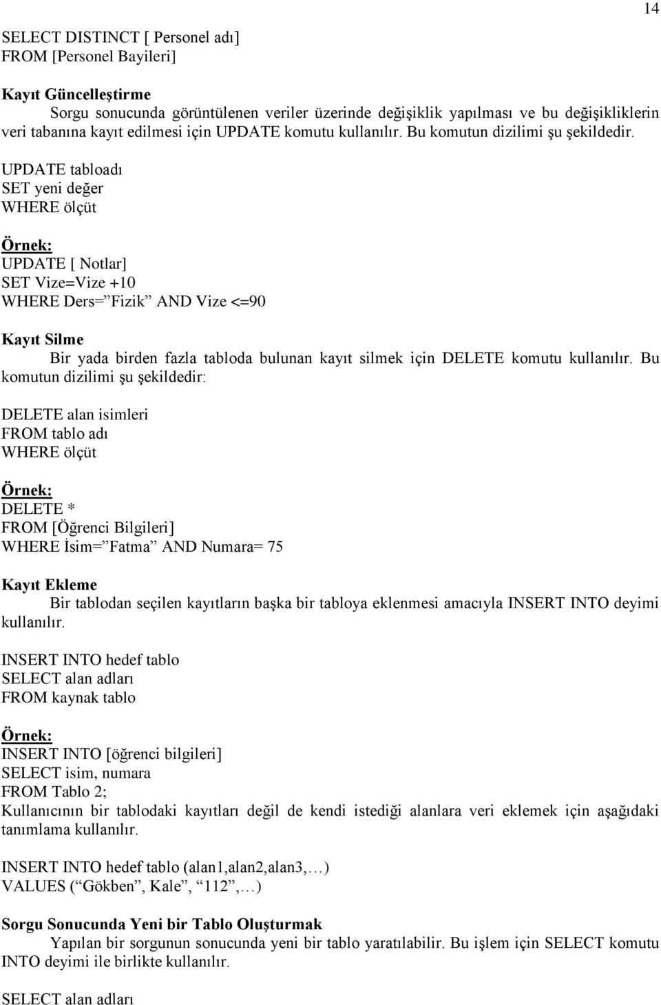 UPDATE tabloadı SET yeni değer WHERE ölçüt Örnek: UPDATE [ Notlar] SET Vize=Vize +10 WHERE Ders= Fizik AND Vize <=90 Kayıt Silme Bir yada birden fazla tabloda bulunan kayıt silmek için DELETE komutu