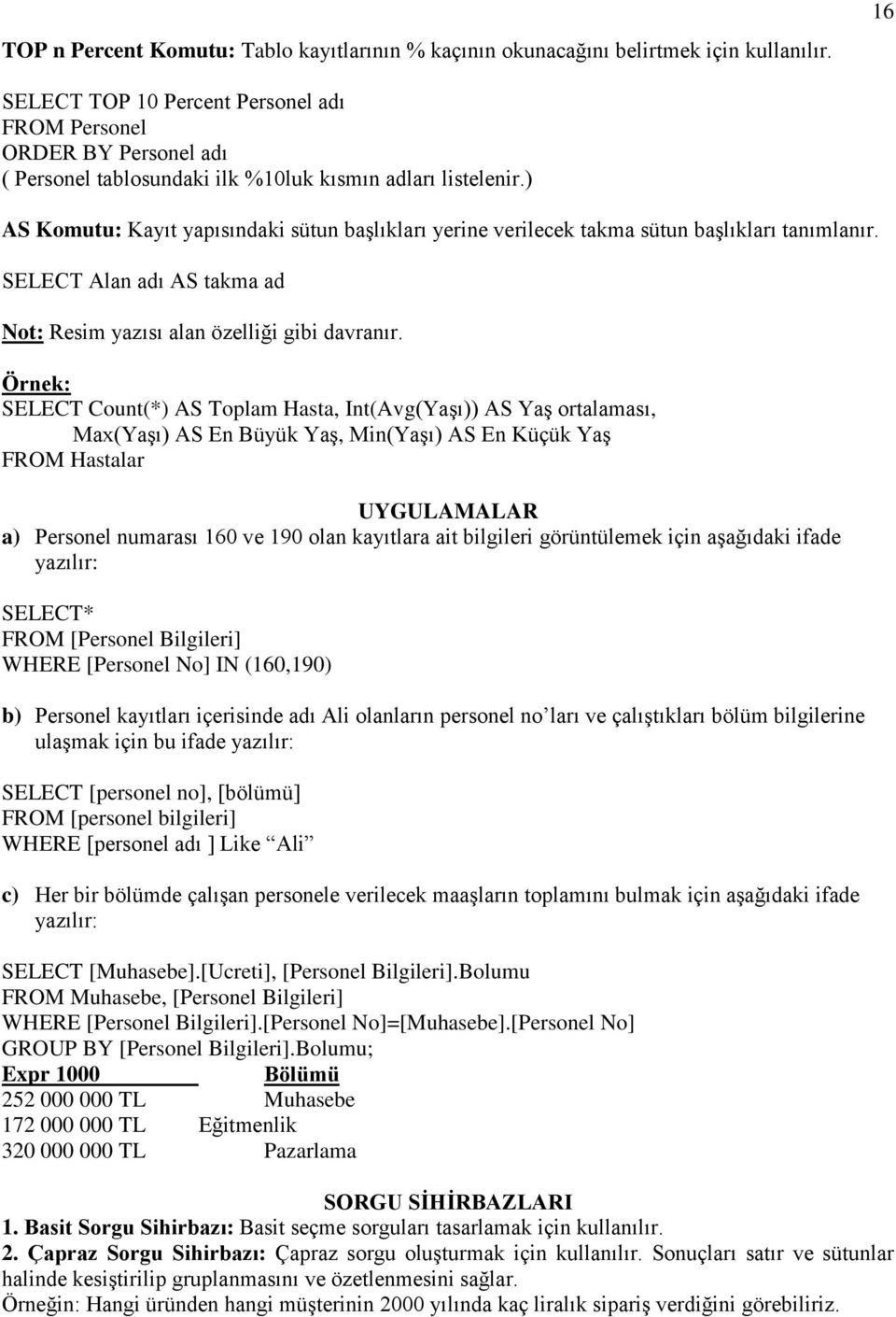 ) AS Komutu: Kayıt yapısındaki sütun başlıkları yerine verilecek takma sütun başlıkları tanımlanır. SELECT Alan adı AS takma ad Not: Resim yazısı alan özelliği gibi davranır.