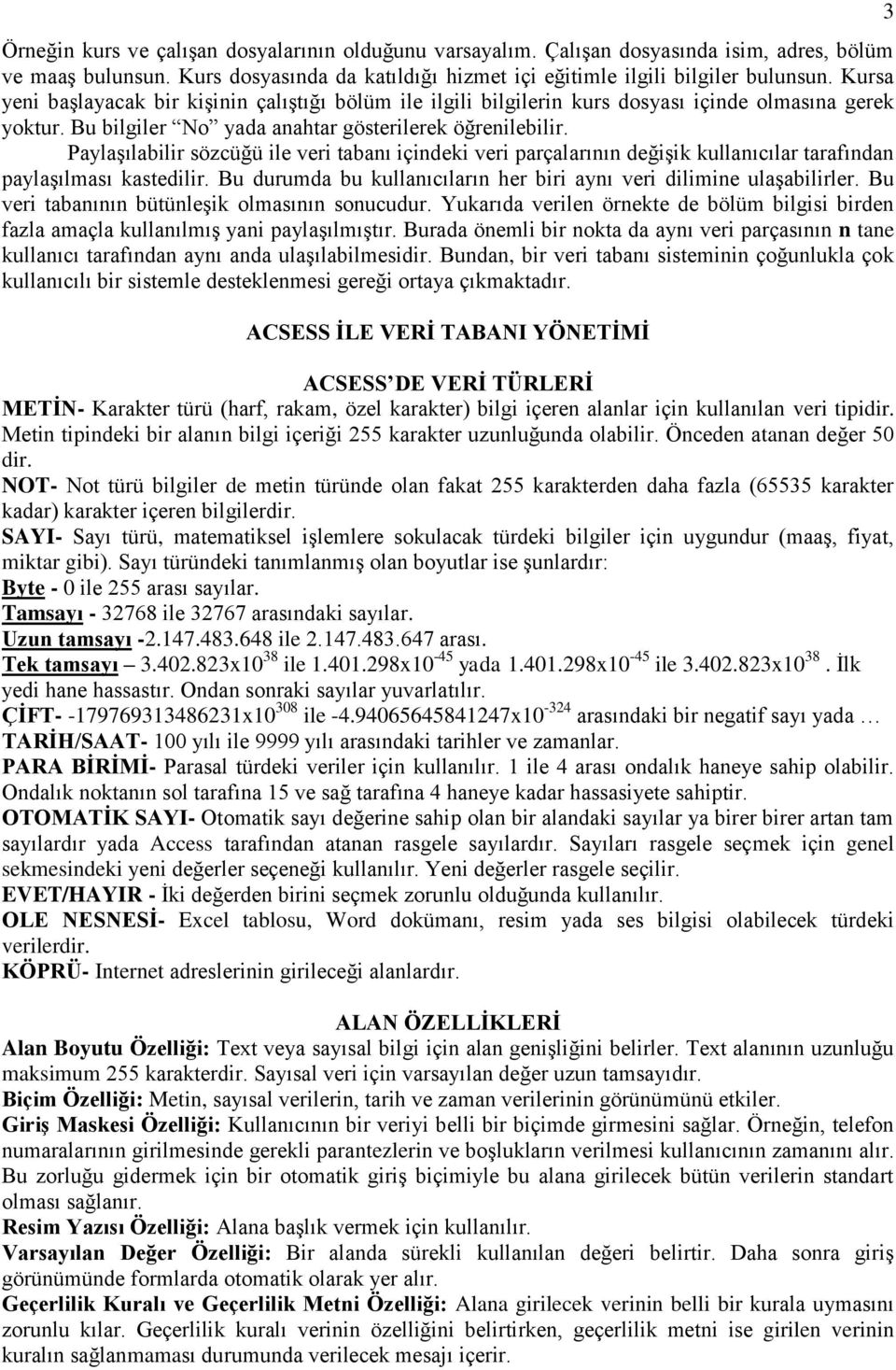 Paylaşılabilir sözcüğü ile veri tabanı içindeki veri parçalarının değişik kullanıcılar tarafından paylaşılması kastedilir. Bu durumda bu kullanıcıların her biri aynı veri dilimine ulaşabilirler.