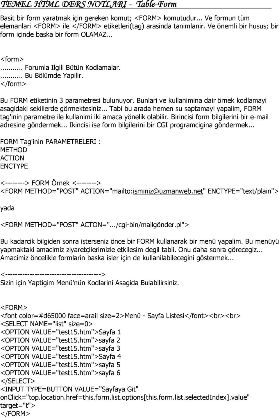 Bunlari ve kullanimina dair örnek kodlamayi asagidaki sekillerde görmektesiniz... Tabi bu arada hemen su saptamayi yapalim, FORM tag'inin parametre ile kullanimi iki amaca yönelik olabilir.