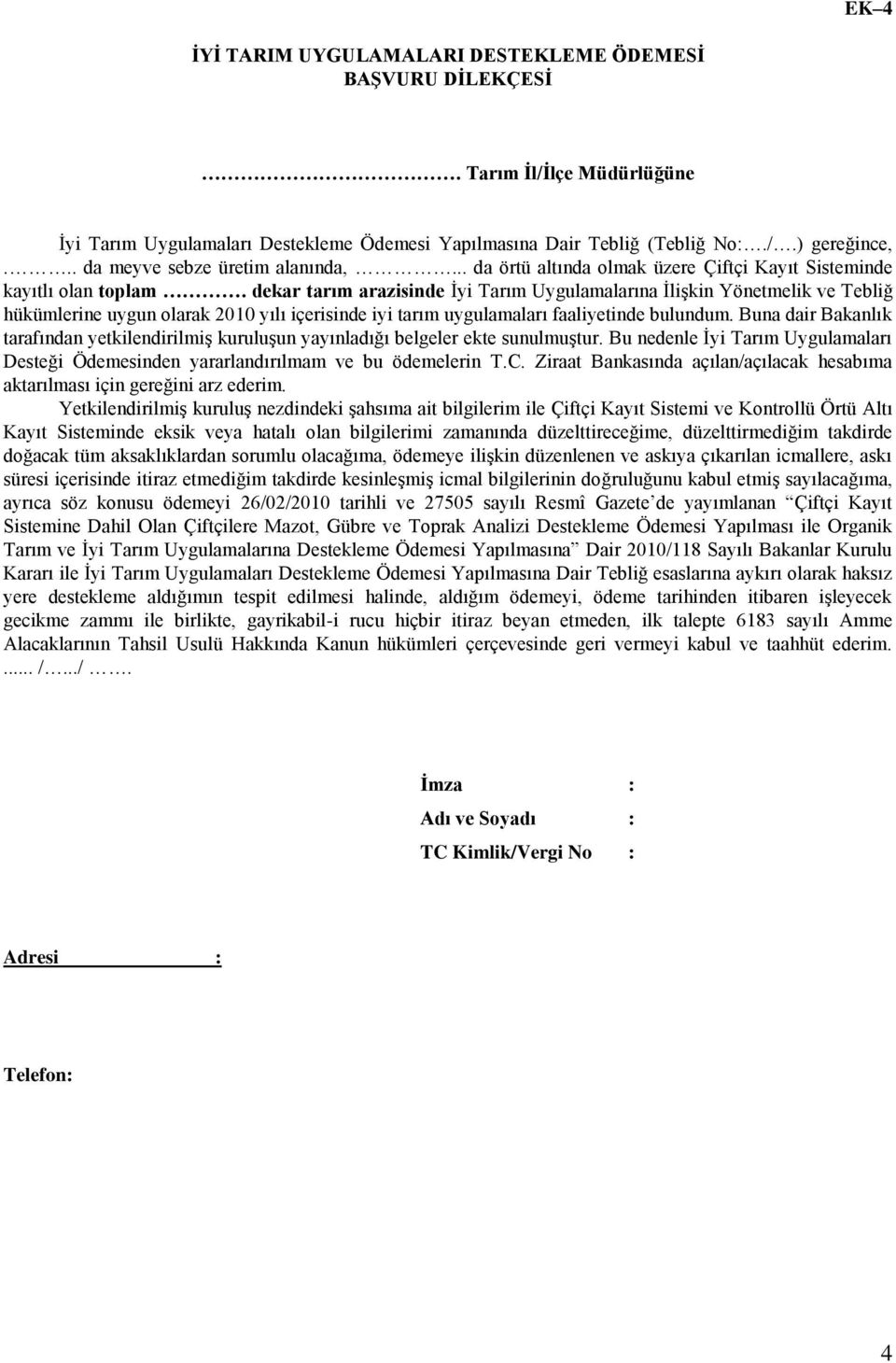 dekar tarım arazisinde İyi Tarım Uygulamalarına İlişkin Yönetmelik ve Tebliğ hükümlerine uygun olarak 2010 yılı içerisinde iyi tarım uygulamaları faaliyetinde bulundum.