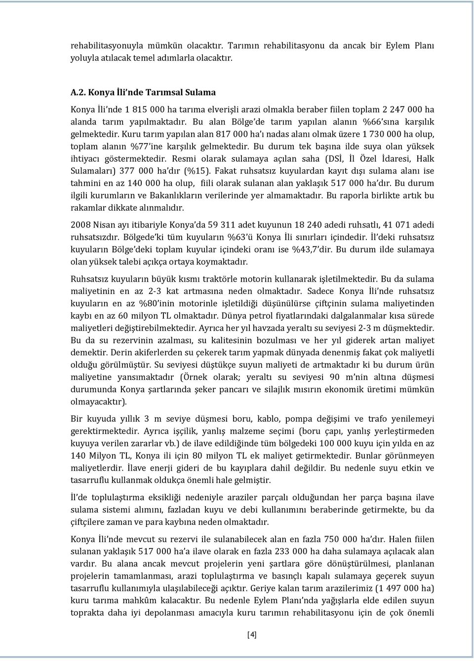 Bu alan Bölge de tarım yapılan alanın %66 sına karşılık gelmektedir. Kuru tarım yapılan alan 817 000 ha ı nadas alanı olmak üzere 1 730 000 ha olup, toplam alanın %77 ine karşılık gelmektedir.