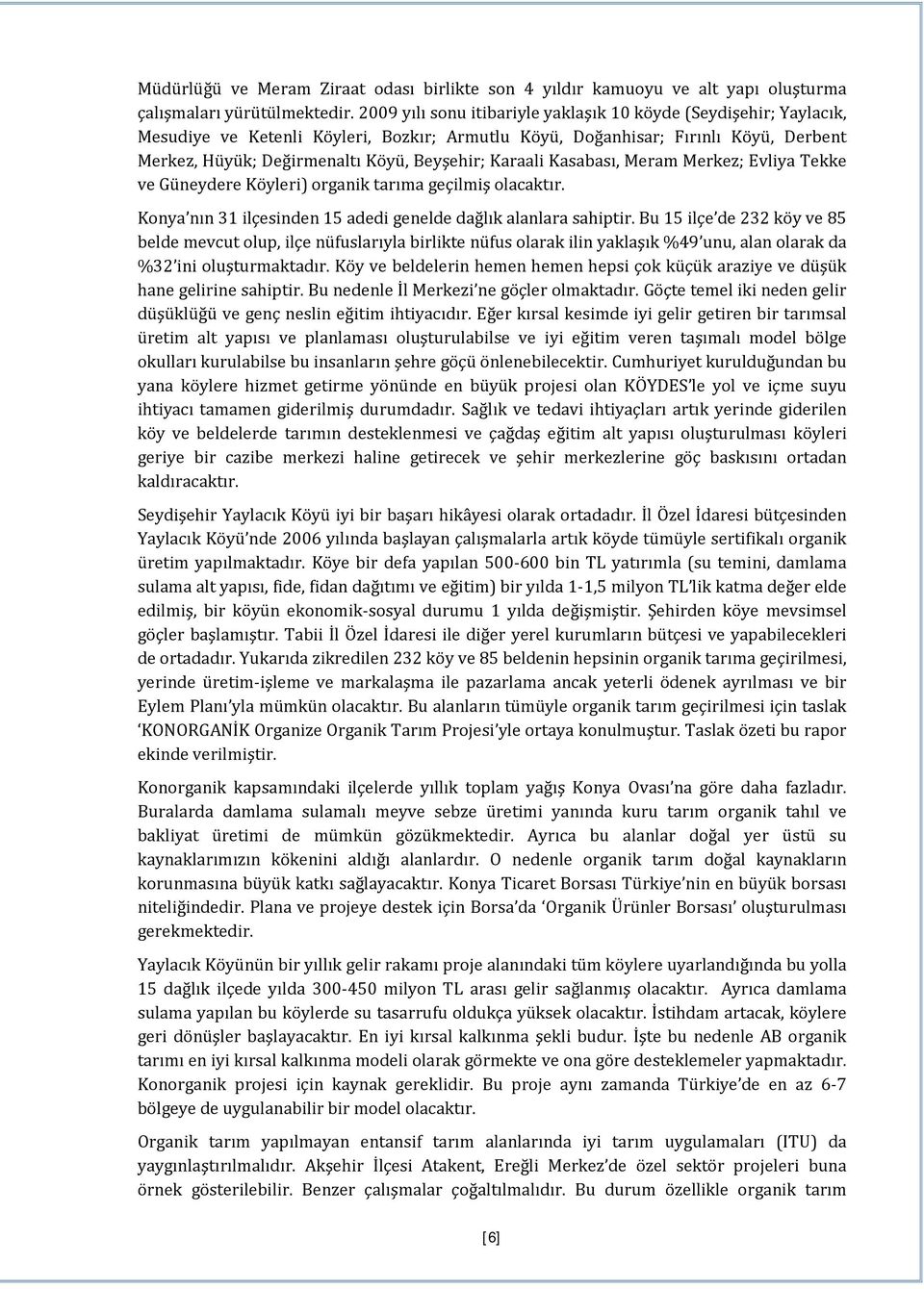 Karaali Kasabası, Meram Merkez; Evliya Tekke ve Güneydere Köyleri) organik tarıma geçilmiş olacaktır. Konya nın 31 ilçesinden 15 adedi genelde dağlık alanlara sahiptir.