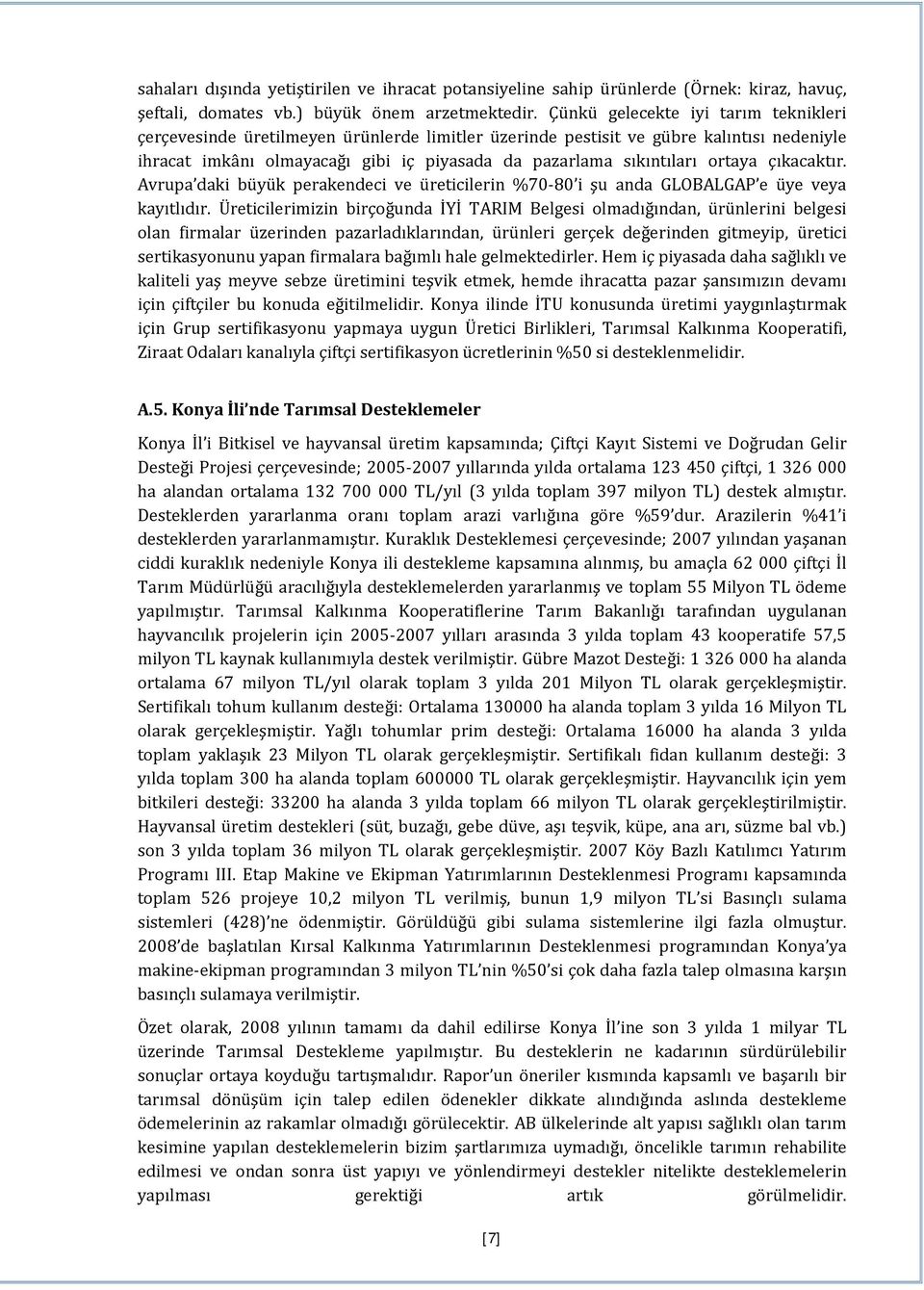 ortaya çıkacaktır. Avrupa daki büyük perakendeci ve üreticilerin %70-80 i şu anda GLOBALGAP e üye veya kayıtlıdır.