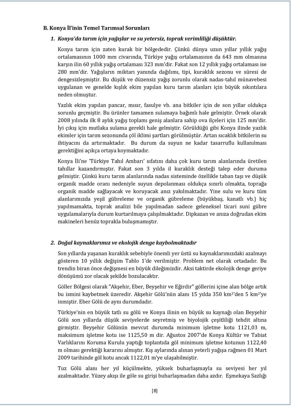 Fakat son 12 yıllık yağış ortalaması ise 280 mm dir. Yağışların miktarı yanında dağılımı, tipi, kuraklık sezonu ve süresi de dengesizleşmiştir.