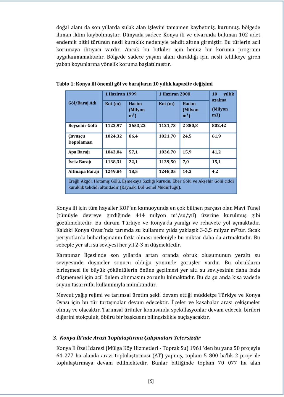 Ancak bu bitkiler için henüz bir koruma programı uygulanmamaktadır. Bölgede sadece yaşam alanı daraldığı için nesli tehlikeye giren yaban koyunlarına yönelik koruma başlatılmıştır.