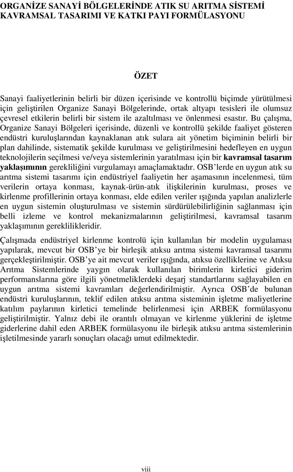 Bu çalışma, Organize Sanayi Bölgeleri içerisinde, düzenli ve kontrollü şekilde faaliyet gösteren endüstri kuruluşlarından kaynaklanan atık sulara ait yönetim biçiminin belirli bir plan dahilinde,