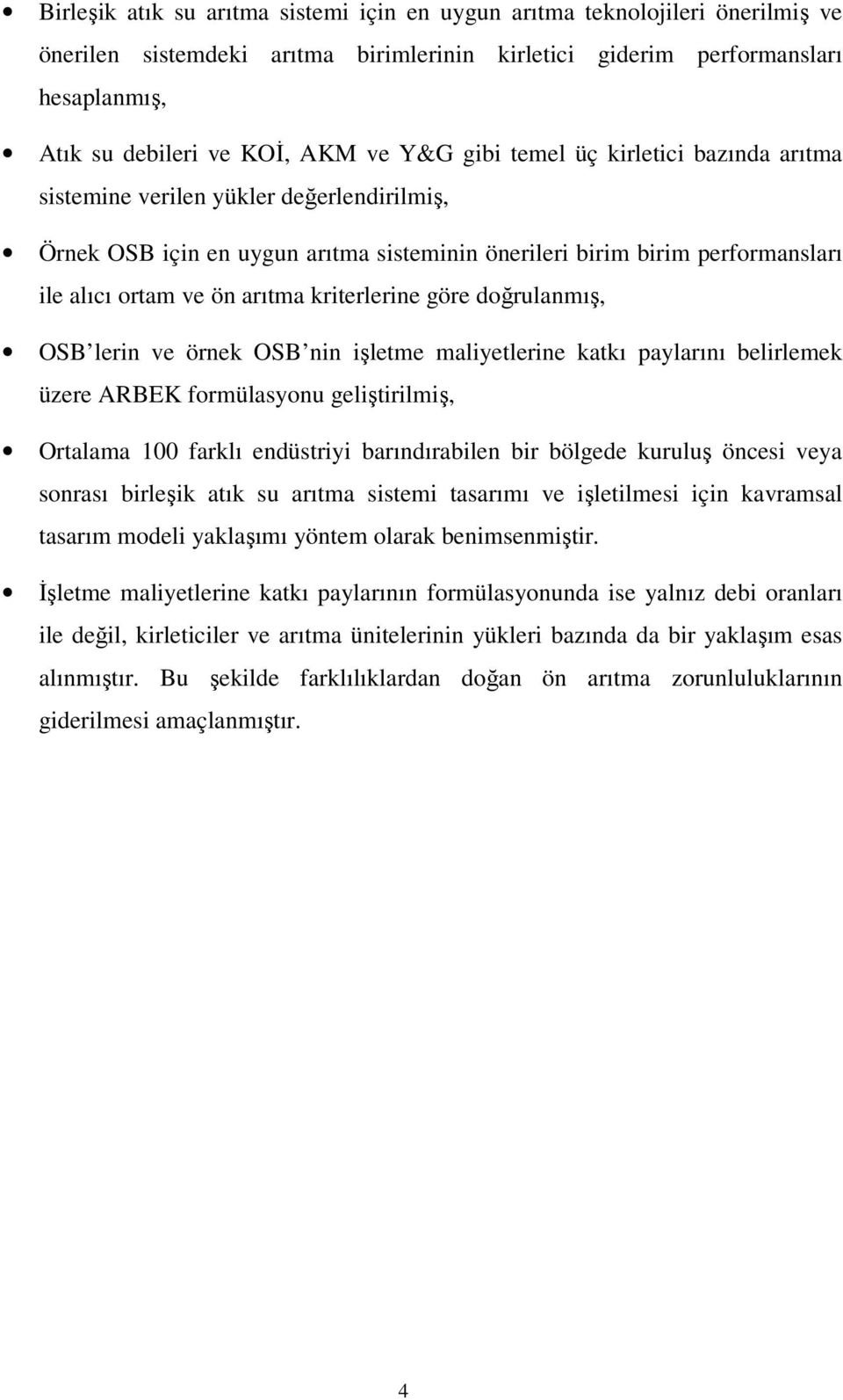 kriterlerine göre doğrulanmış, OSB lerin ve örnek OSB nin işletme maliyetlerine katkı paylarını belirlemek üzere ARBEK formülasyonu geliştirilmiş, Ortalama 100 farklı endüstriyi barındırabilen bir