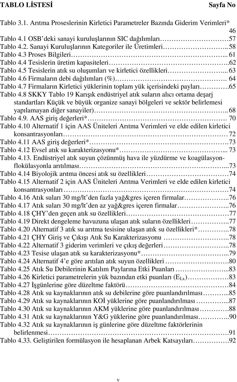 .. 63 Tablo 4.6 Firmaların debi dağılımları (%). 64 Tablo 4.7 Firmaların Kirletici yüklerinin toplam yük içerisindeki payları.65 Tablo 4.