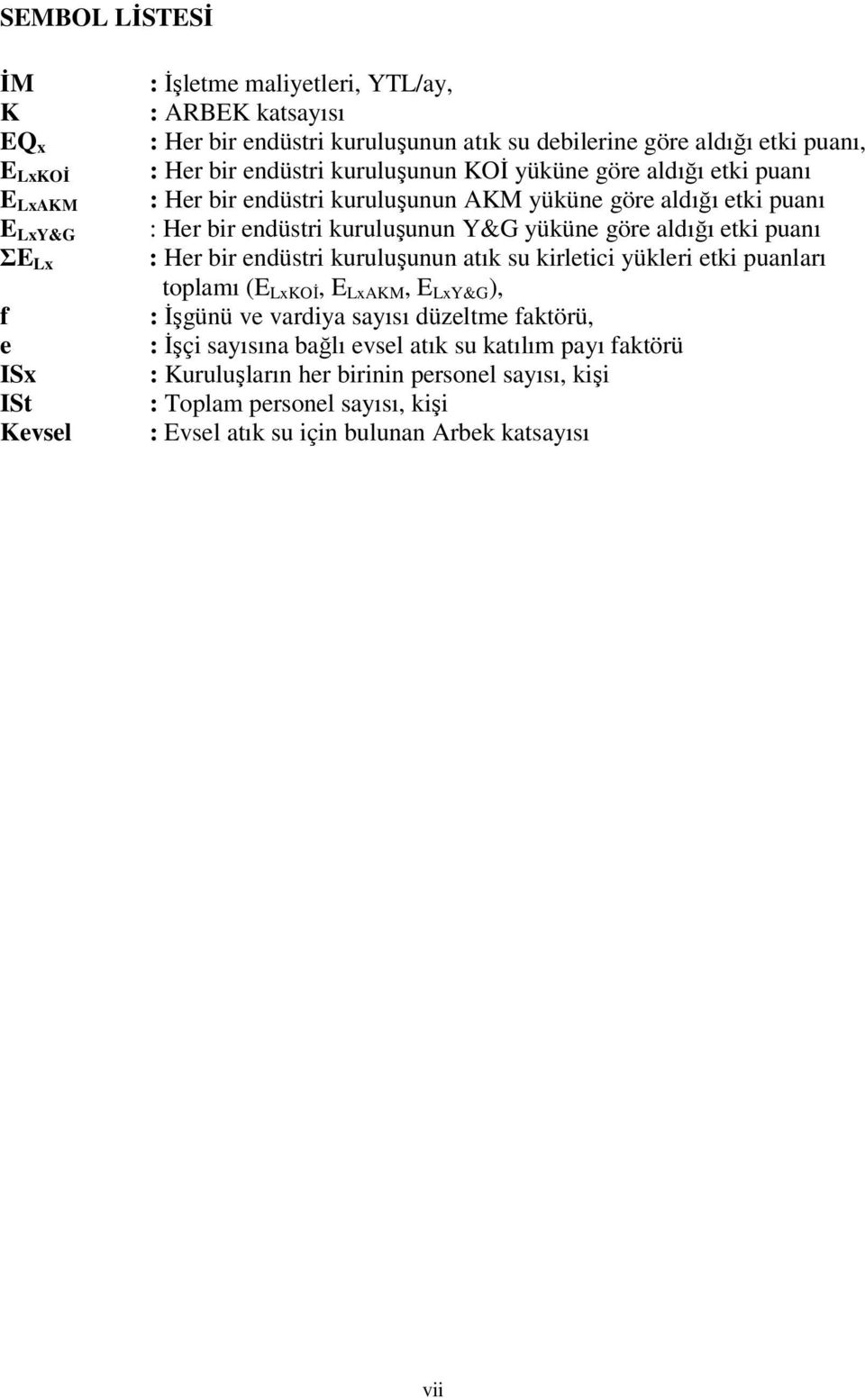 Y&G yüküne göre aldığı etki puanı : Her bir endüstri kuruluşunun atık su kirletici yükleri etki puanları toplamı (E LxKOİ, E LxAKM, E LxY&G ), : İşgünü ve vardiya sayısı düzeltme