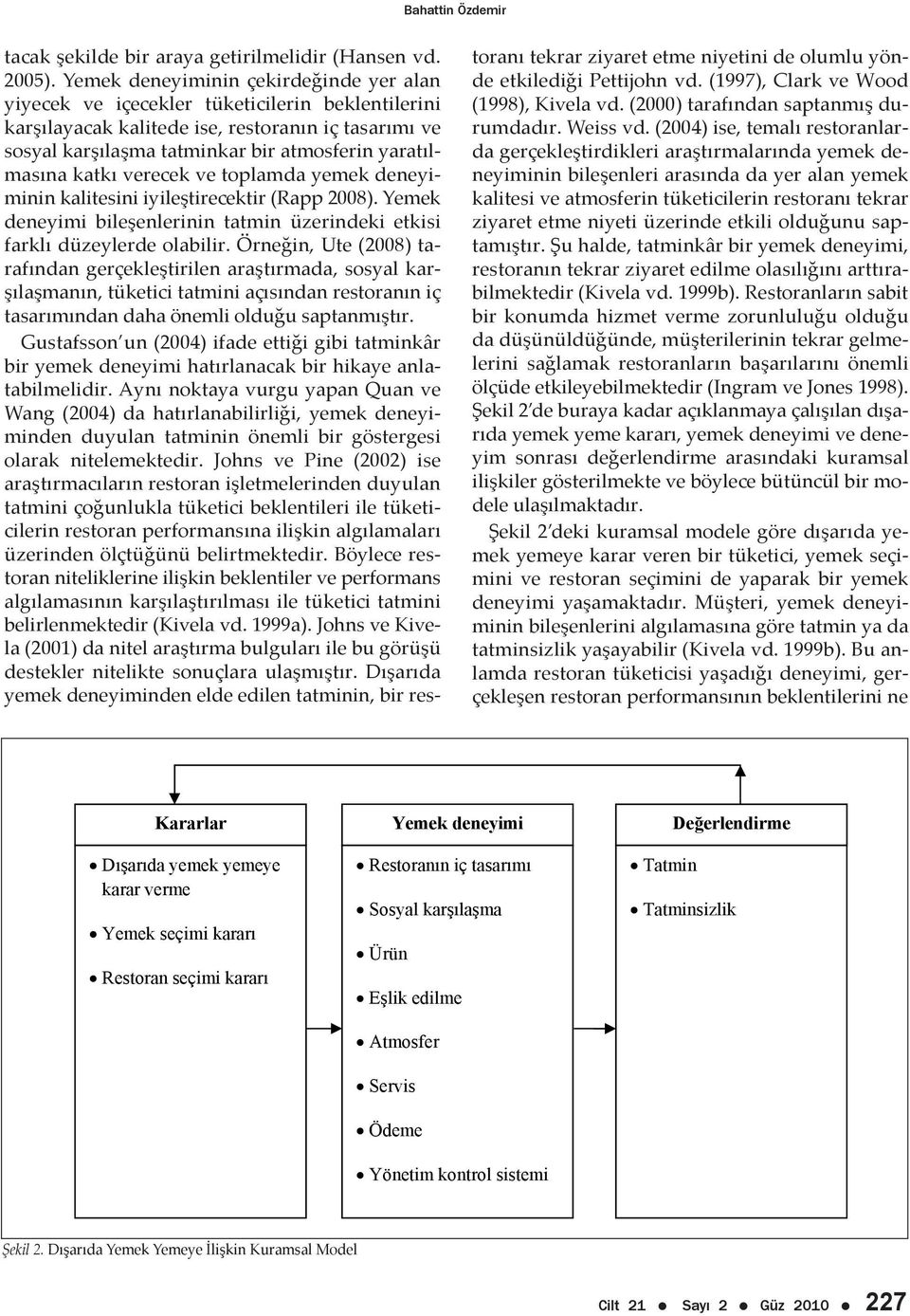 katkı verecek ve toplamda yemek deneyiminin kalitesini iyileştirecektir (Rapp 2008). Yemek deneyimi bileşenlerinin tatmin üzerindeki etkisi farklı düzeylerde olabilir.