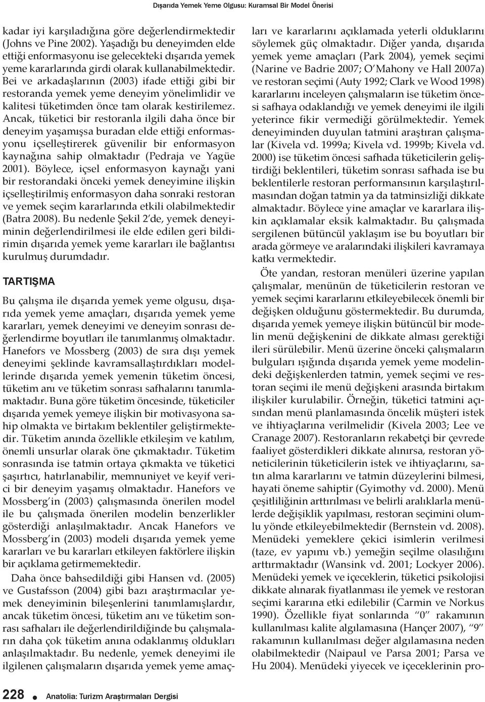 Bei ve arkadaşlarının (2003) ifade ettiği gibi bir restoranda yemek yeme deneyim yönelimlidir ve kalitesi tüketimden önce tam olarak kestirilemez.