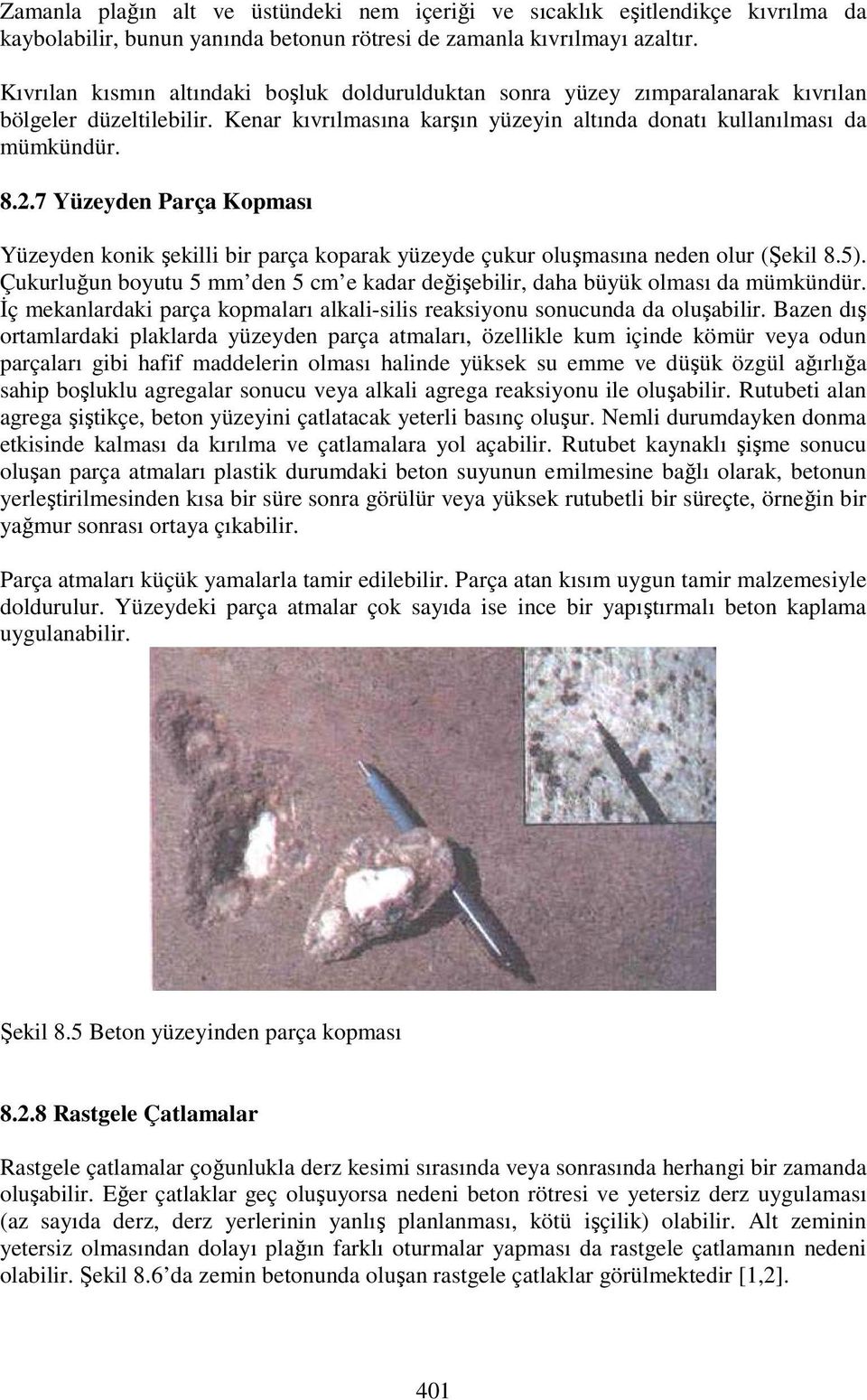 7 Yüzeyden Parça Kopması Yüzeyden konik şekilli bir parça koparak yüzeyde çukur oluşmasına neden olur (Şekil 8.5). Çukurluğun boyutu 5 mm den 5 cm e kadar değişebilir, daha büyük olması da mümkündür.