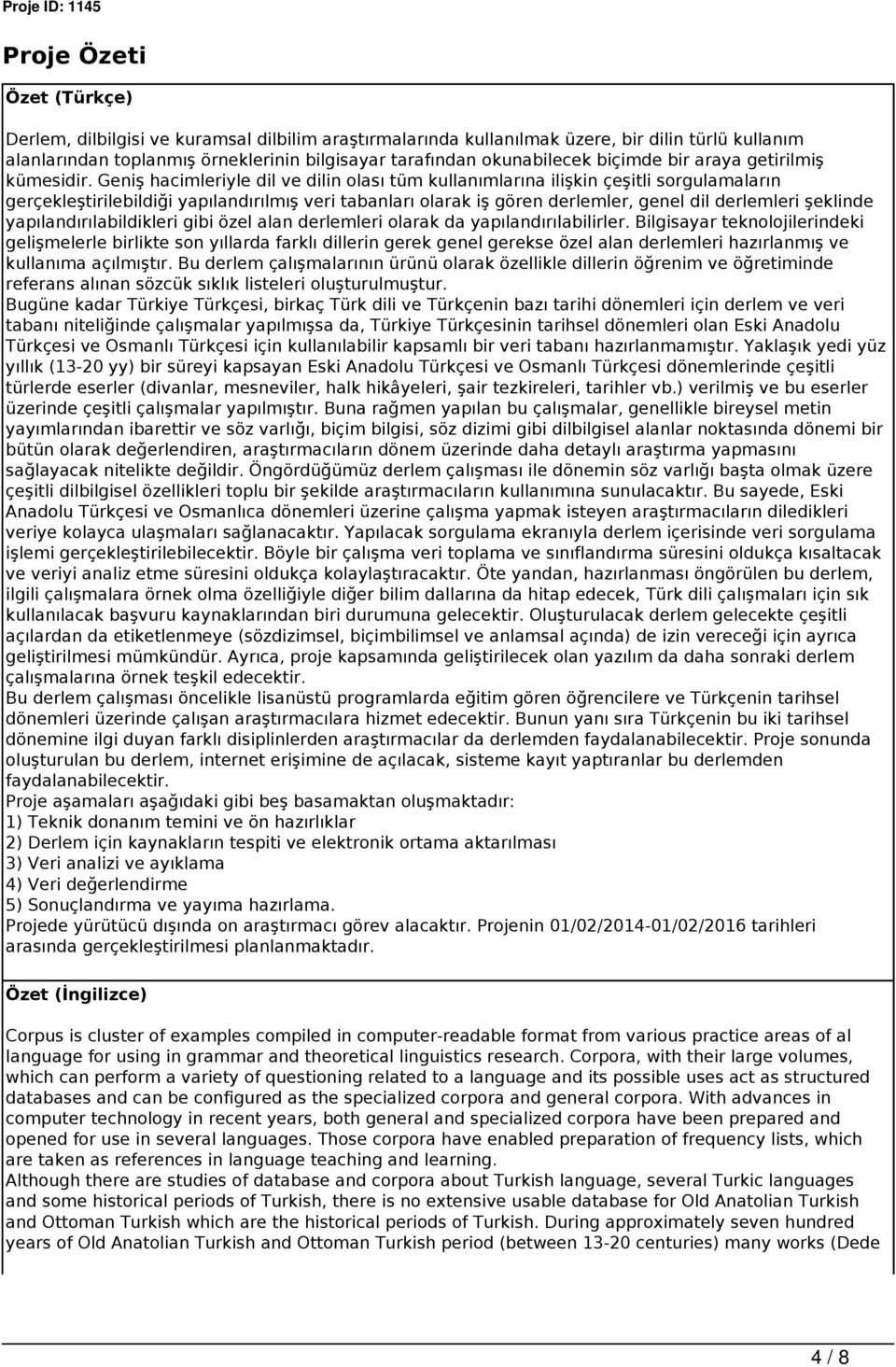 Geniş hacimleriyle dil ve dilin olası tüm kullanımlarına ilişkin çeşitli sorgulamaların gerçekleştirilebildiği yapılandırılmış veri tabanları olarak iş gören derlemler, genel dil derlemleri şeklinde