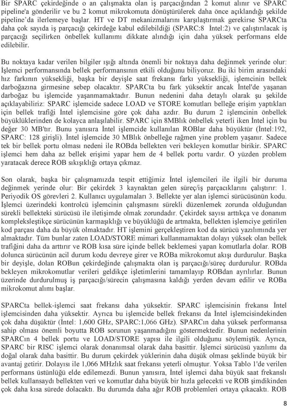 HT ve DT mekanizmalarını karşılaştırmak gerekirse SPARCta daha çok sayıda iş parçacığı çekirdeğe kabul edilebildiği (SPARC:8 İntel:2) ve çalıştırılacak iş parçacığı seçilirken önbellek kullanımı