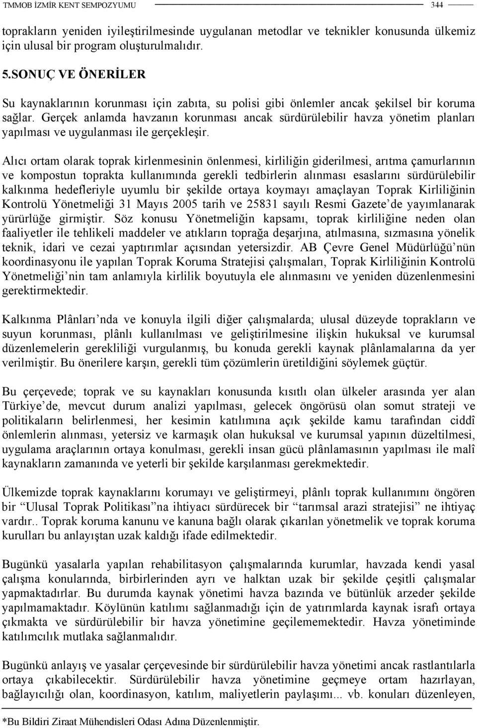 Gerçek anlamda havzanın korunması ancak sürdürülebilir havza yönetim planları yapılması ve uygulanması ile gerçekleşir.