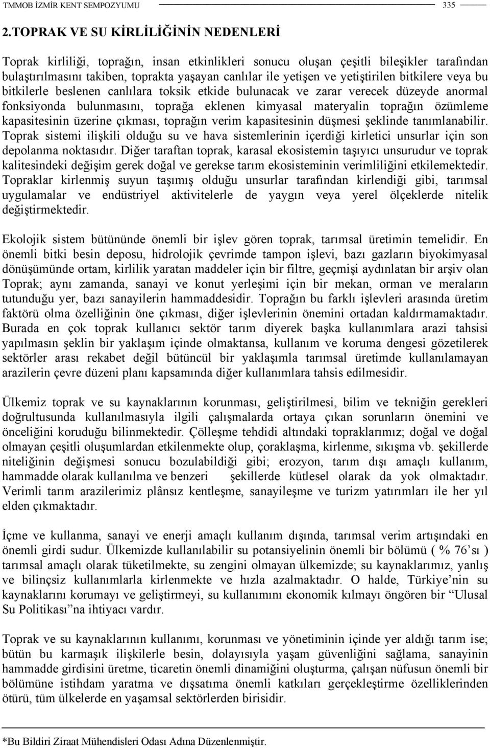 yetiştirilen bitkilere veya bu bitkilerle beslenen canlılara toksik etkide bulunacak ve zarar verecek düzeyde anormal fonksiyonda bulunmasını, toprağa eklenen kimyasal materyalin toprağın özümleme