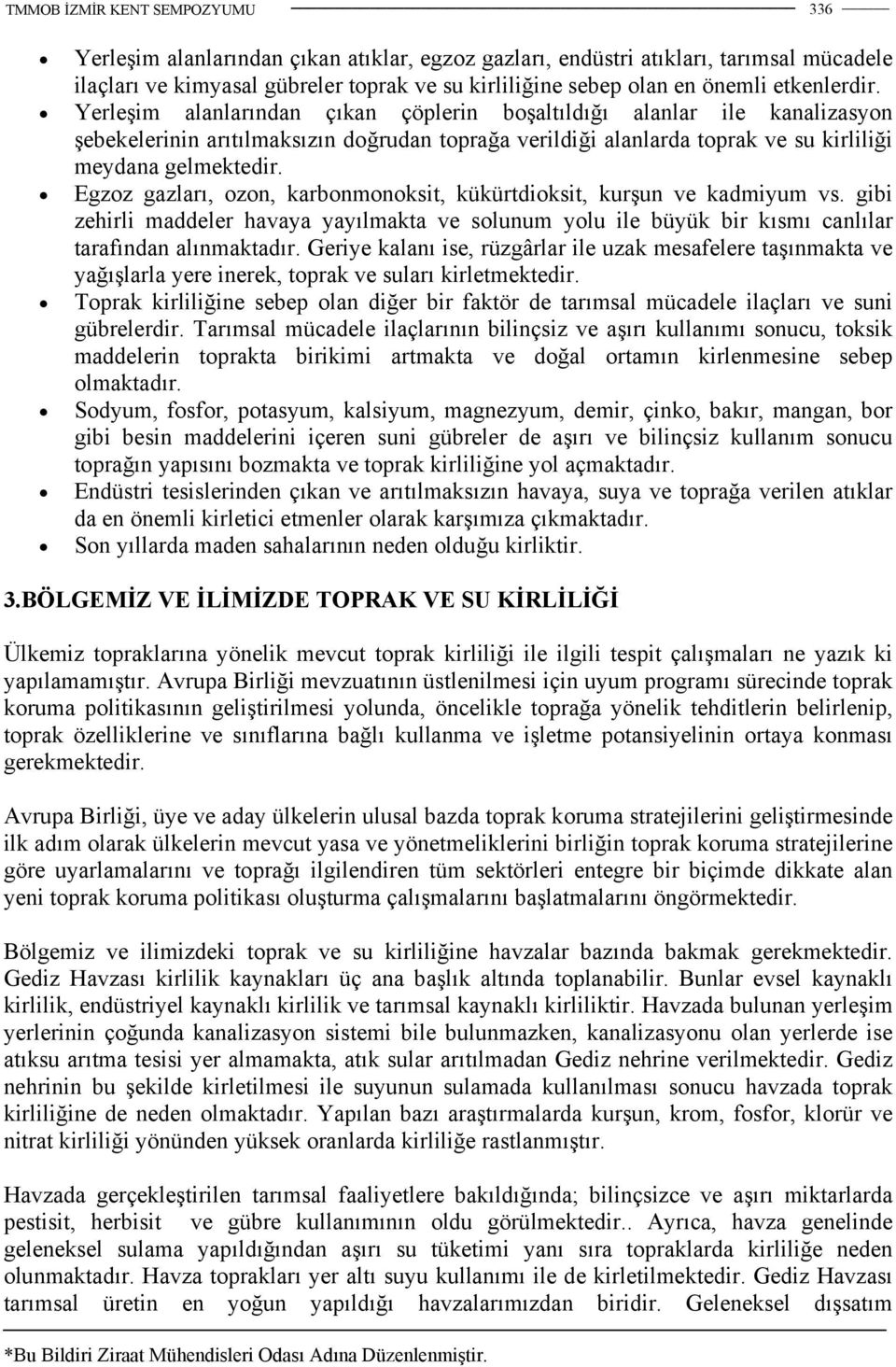 Egzoz gazları, ozon, karbonmonoksit, kükürtdioksit, kurşun ve kadmiyum vs. gibi zehirli maddeler havaya yayılmakta ve solunum yolu ile büyük bir kısmı canlılar tarafından alınmaktadır.