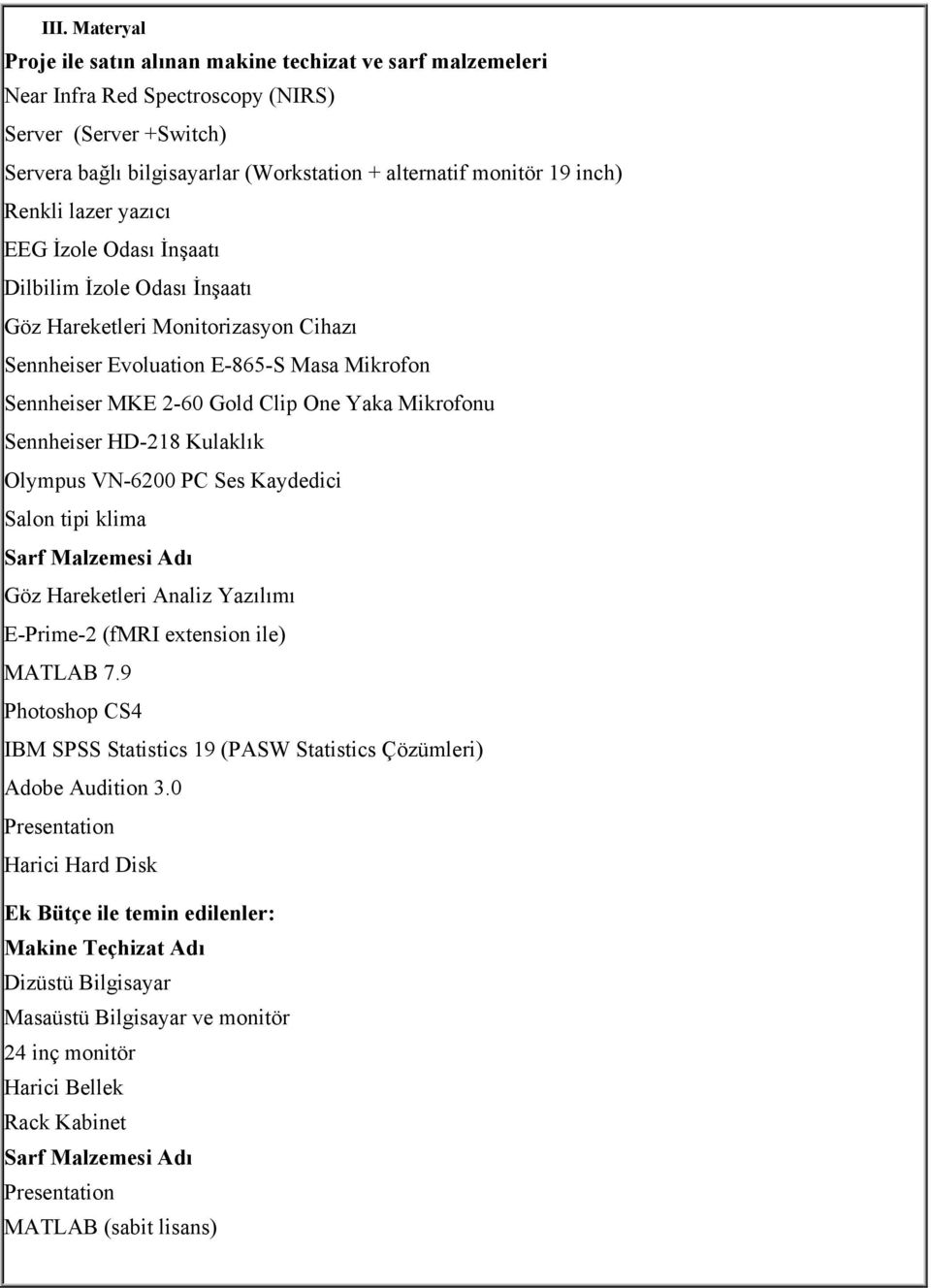 Mikrofonu Sennheiser HD-218 Kulaklık Olympus VN-6200 PC Ses Kaydedici Salon tipi klima Sarf Malzemesi Adı Göz Hareketleri Analiz Yazılımı E-Prime-2 (fmri extension ile) MATLAB 7.