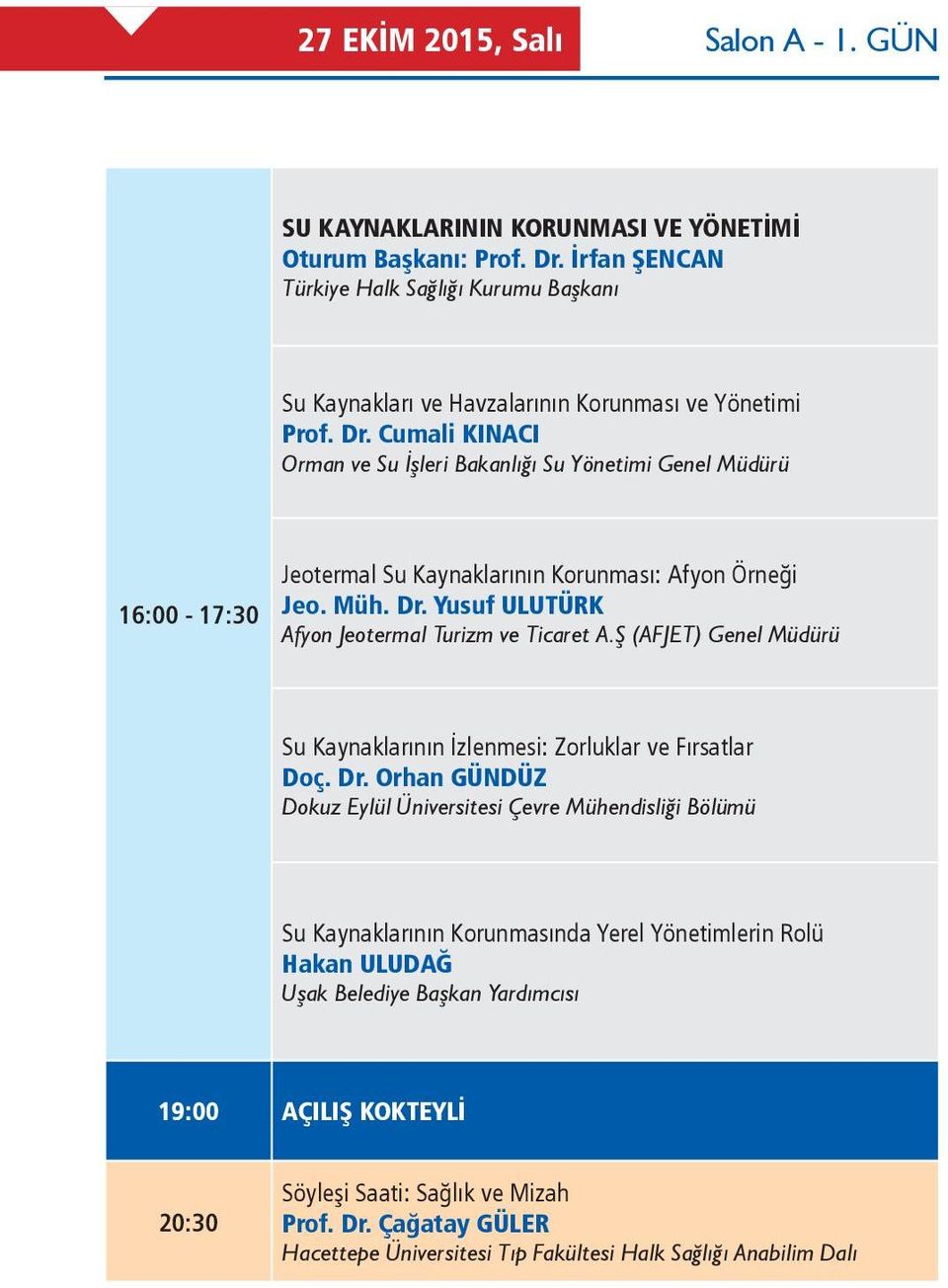 Cumali KINACI Orman ve Su İşleri Bakanlığı Su Yönetimi Genel Müdürü 16:00-17:30 Jeotermal Su Kaynaklarının Korunması: Afyon Örneği Jeo. Müh. Dr. Yusuf ULUTÜRK Afyon Jeotermal Turizm ve Ticaret A.